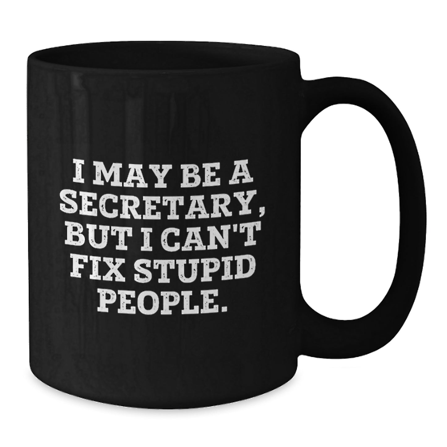 Funny Secretary Graduation Gifts from Men - I May Be A Secretary, But I Can't Fix Stupid People. Black Coffee Mug for Secretary Friends - Additional