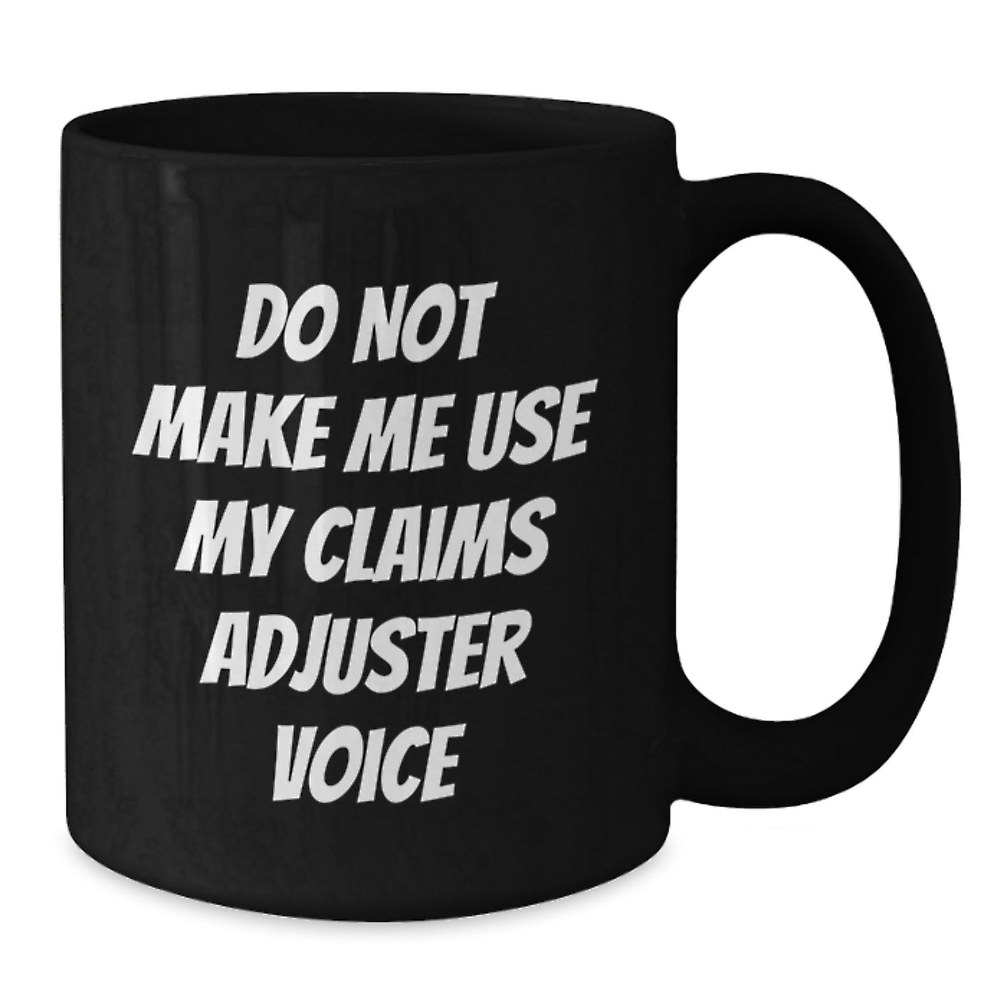 Funny Claims Adjuster Gifts from Friends for Graduation Unique Mugs, 'Do Not Make Me Use My Claims Adjuster Voice' Black Coffee Mug Funny Quotes, 11oz or 15oz Ceramic - Additional