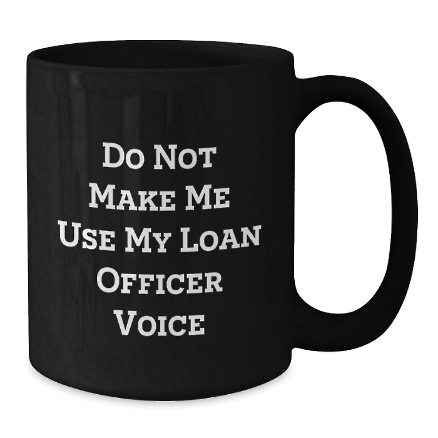 Funny Loan Officer Gifts for Men from Friends - Do Not Make Me Use My Loan Officer Voice Black Coffee Mug - Additional