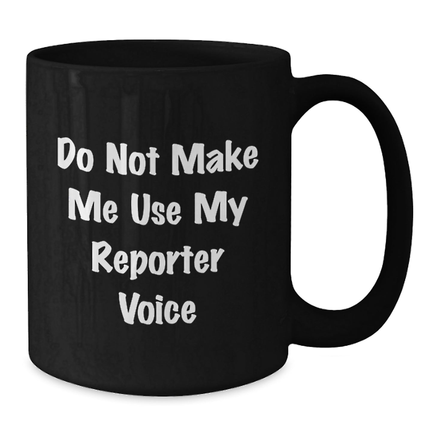 Funny Christmas Unique Gifts for Reporter Friends, Do Not Make Me Use My Reporter Voice Quote Black Coffee Mugs, Gifts from Men to Reporter - Additional