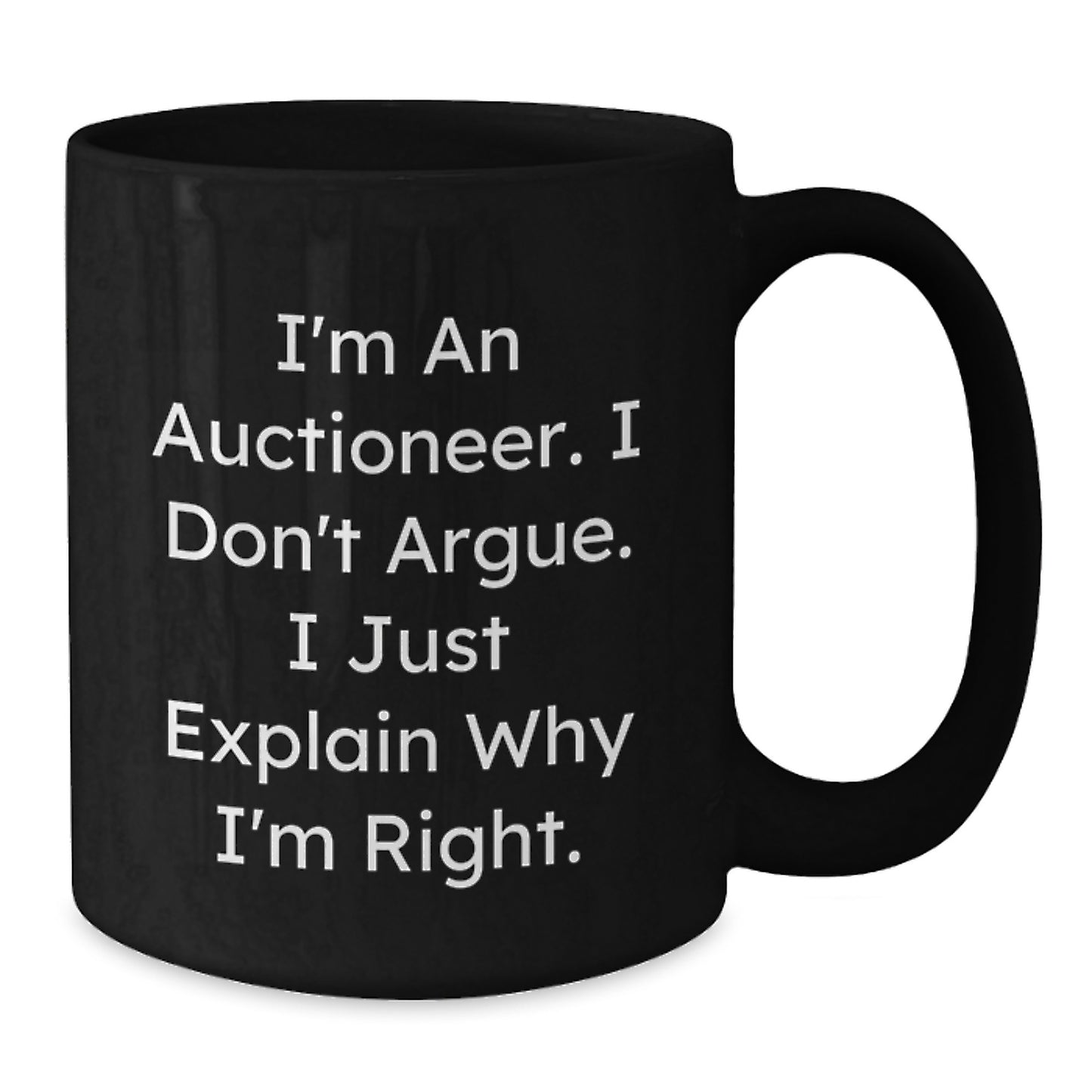 Funny Auctioneer Gifts for Men - I'm An Auctioneer. I Don't Argue. I Just Explain Why I'm Right. Black Coffee Mug - Christmas Unique Gifts from Friends - Additional