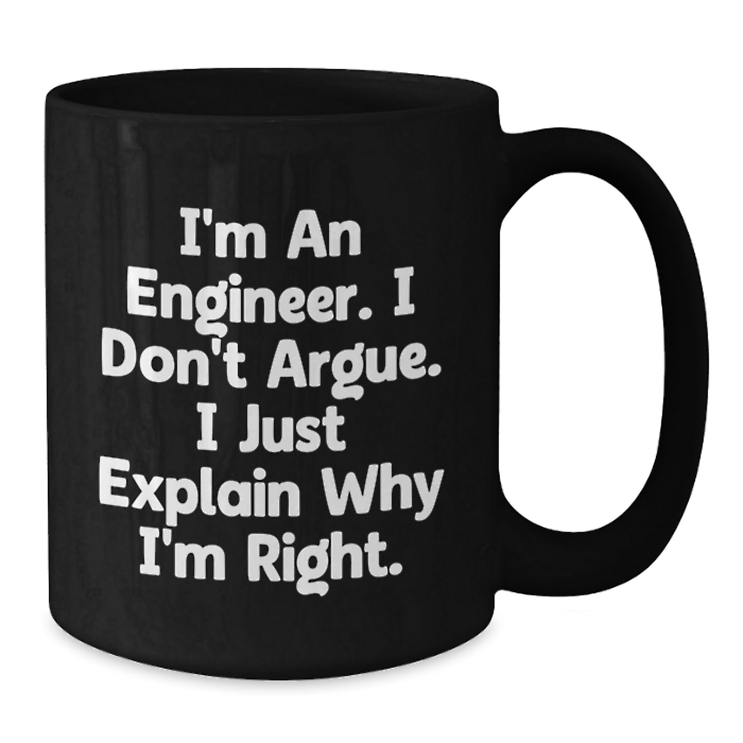 Funny Engineer Gifts for Men Women Friends Coworkers Family - Black Coffee Mug - I'm An Engineer I Don't Argue I Just Explain Why I'm Right. - Additional