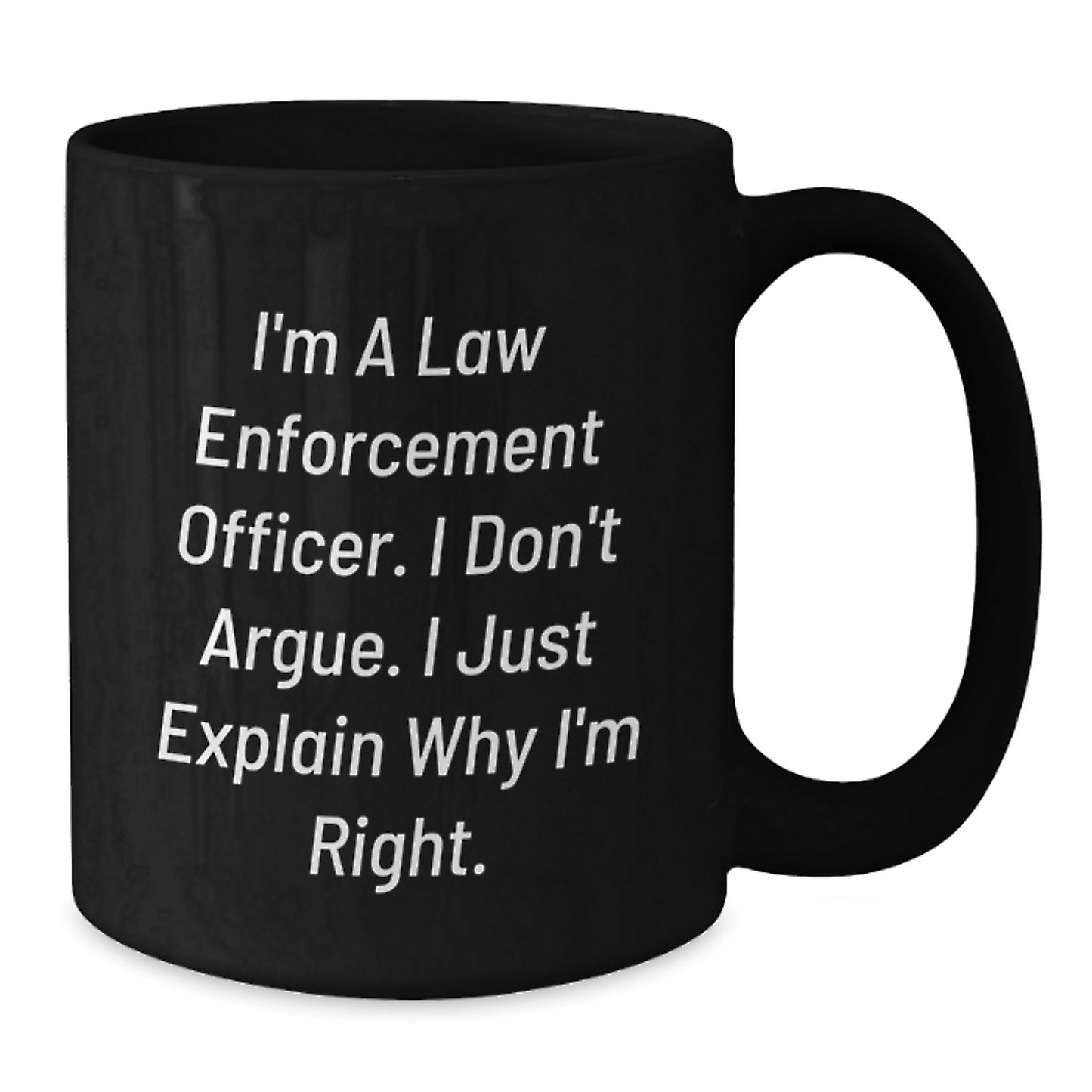 Funny Law Enforcement Officer Humor Black Coffee Mug Gifts from Men, Wife, or Friend for Christmas - I'm Right Because I'm Right - Additional