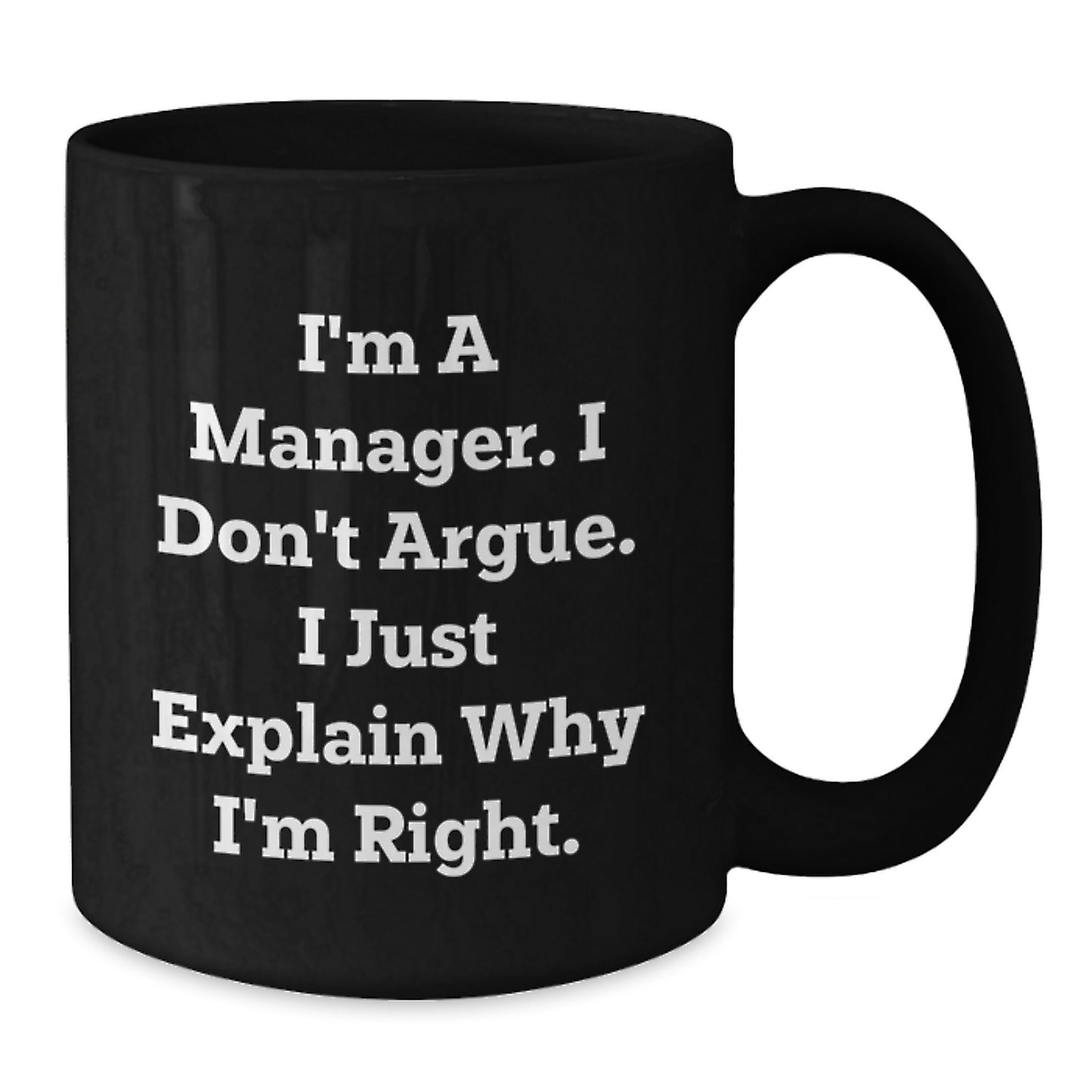 Funny Gifts from Manager, Boss, or Supervisor for Graduation - Black Coffee Mug, I'm a Manager I Don't Argue I Just Explain Why I'm Right - Additional