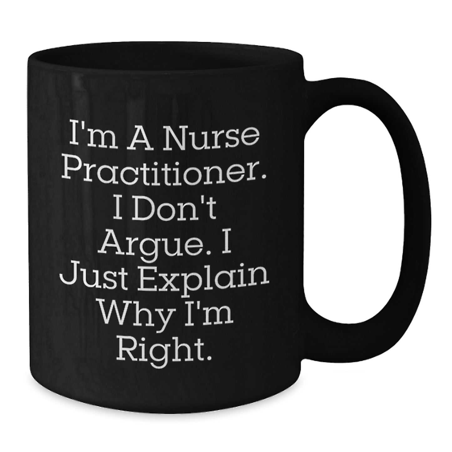 Funny Nurse Practitioner Gifts for Men from Friends, Black Coffee Mug I'm a Nurse Practitioner I Don't Argue I Just Explain Why I'm Right Christmas Unique - Additional