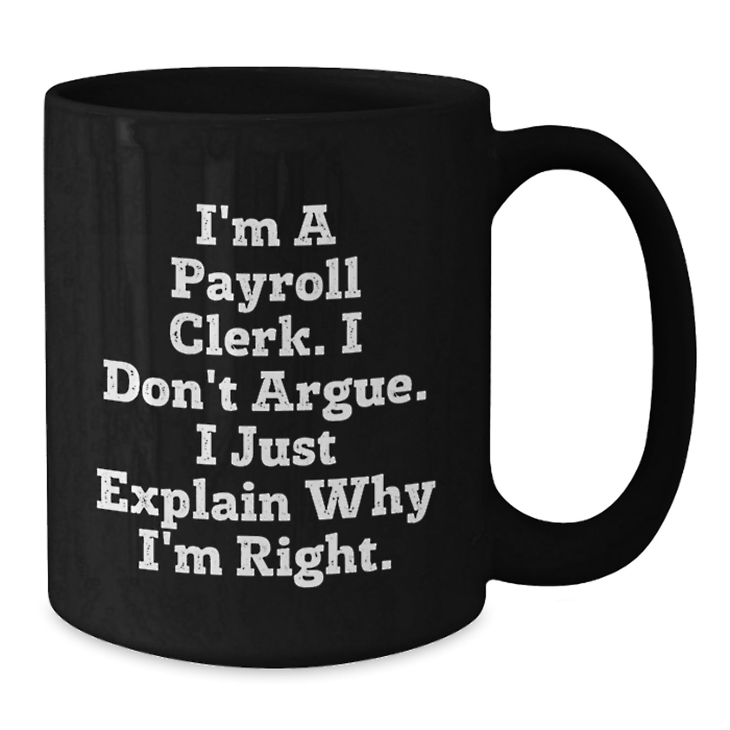 Funny Payroll Clerk Gifts for Men from Friends, Black Coffee Mug, 'I'm A Payroll Clerk. I Don't Argue. I Just Explain Why I'm Right.' - Additional