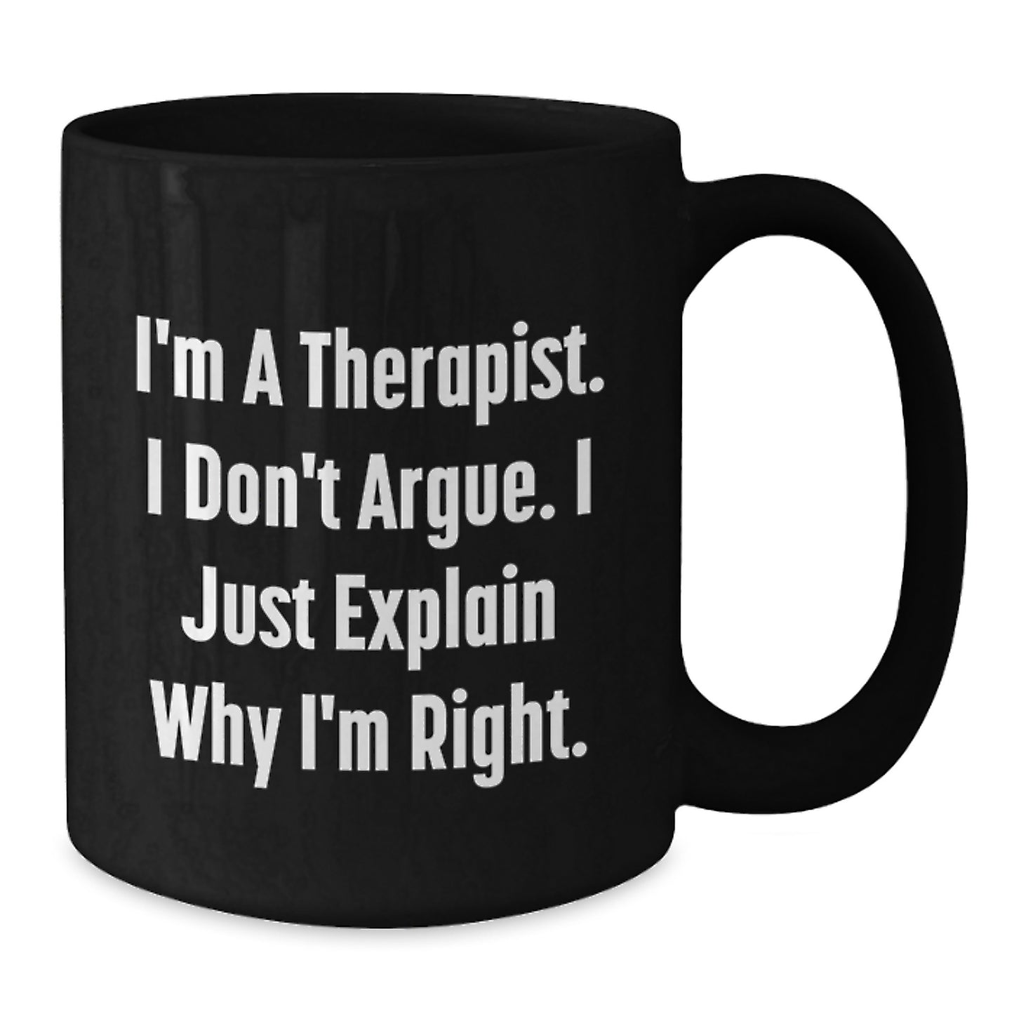 Therapist Funny Gifts for Men, I'm A Therapist. I Don't Argue. I Just Explain Why I'm Right. Black Coffee Mug for Graduation, Gifts from Family, Gifts for Therapist - Additional