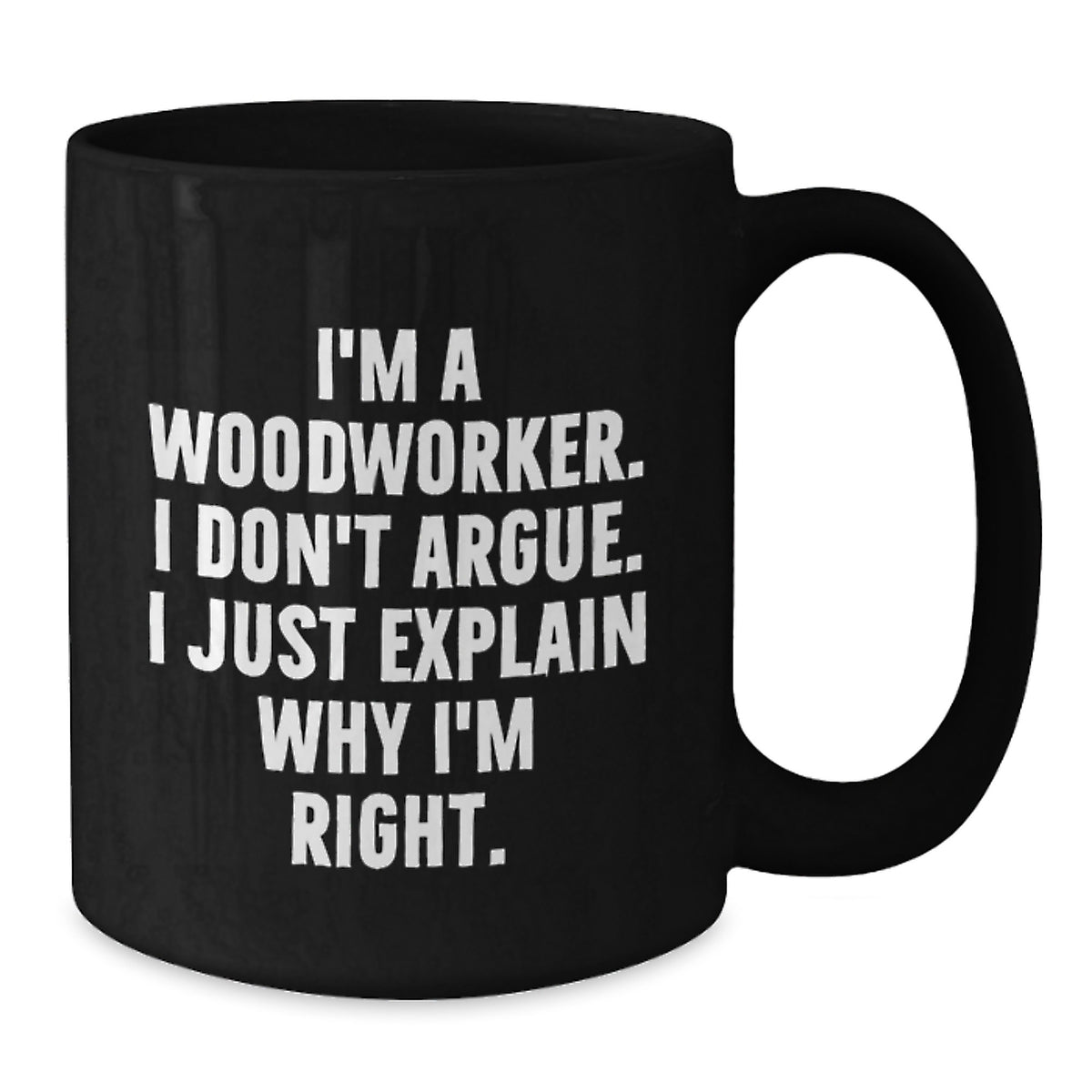 Woodworker Gift For Him - I'm Right Quote Black Coffee Mug Keepsake - Additional