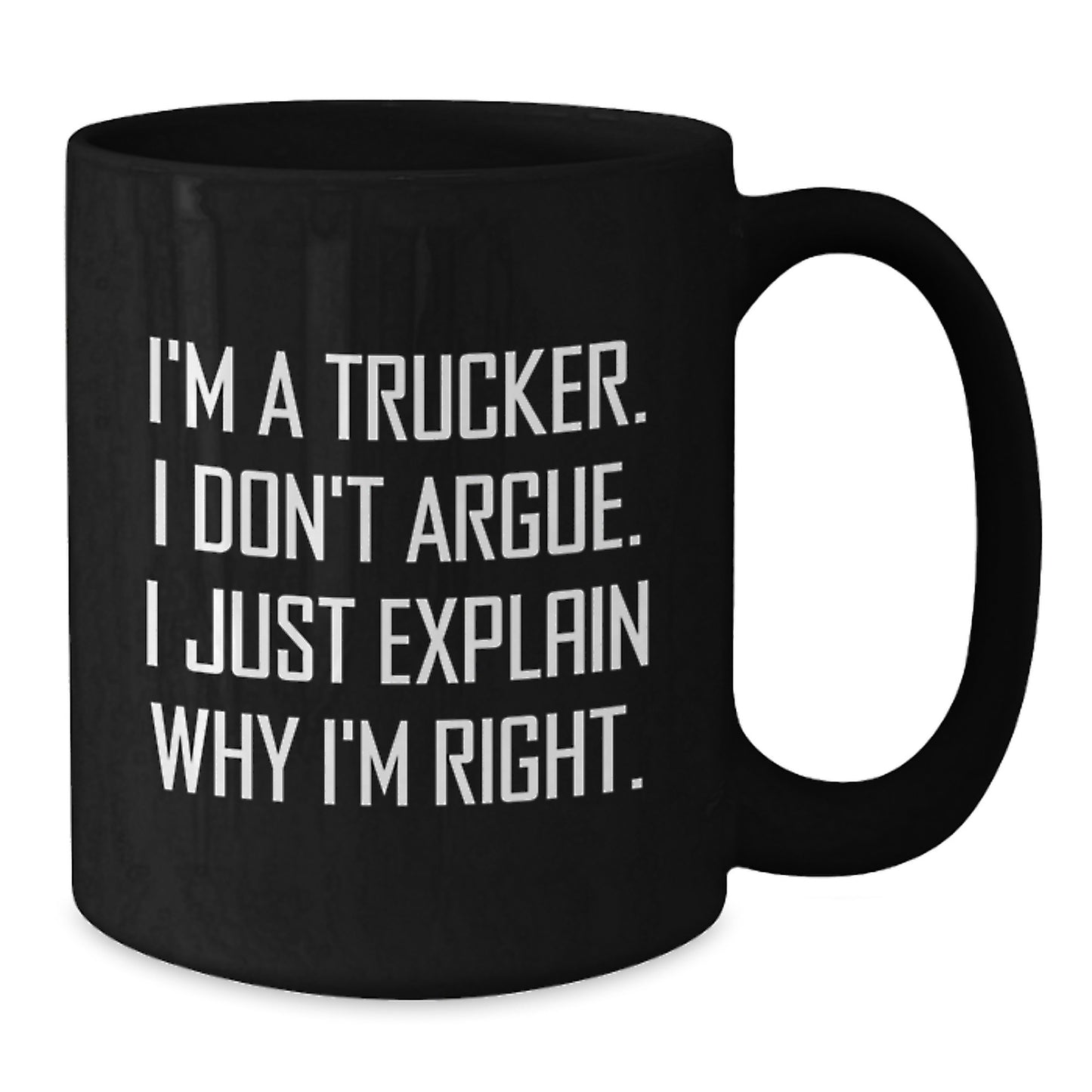 Funny Trucker Gifts from Family, Friends for Men Graduation Unique Black Coffee Mugs, I'm A Trucker. I Don't Argue. I Just Explain Why I'm Right. - Additional