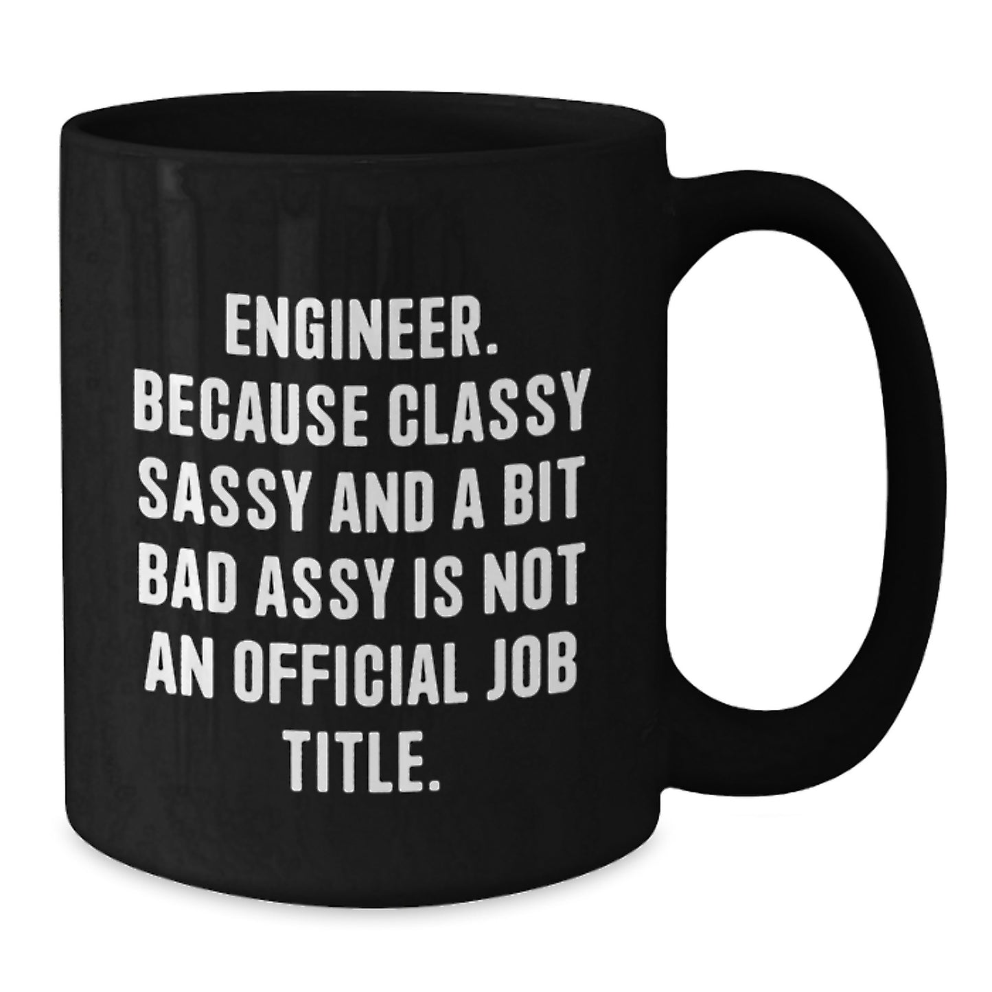 Funny Engineer Gifts for Men Black Coffee Mug 'Engineer. Because Classy Sassy And A Bit Fearlessy Is Not An Official Job Title.' - Additional