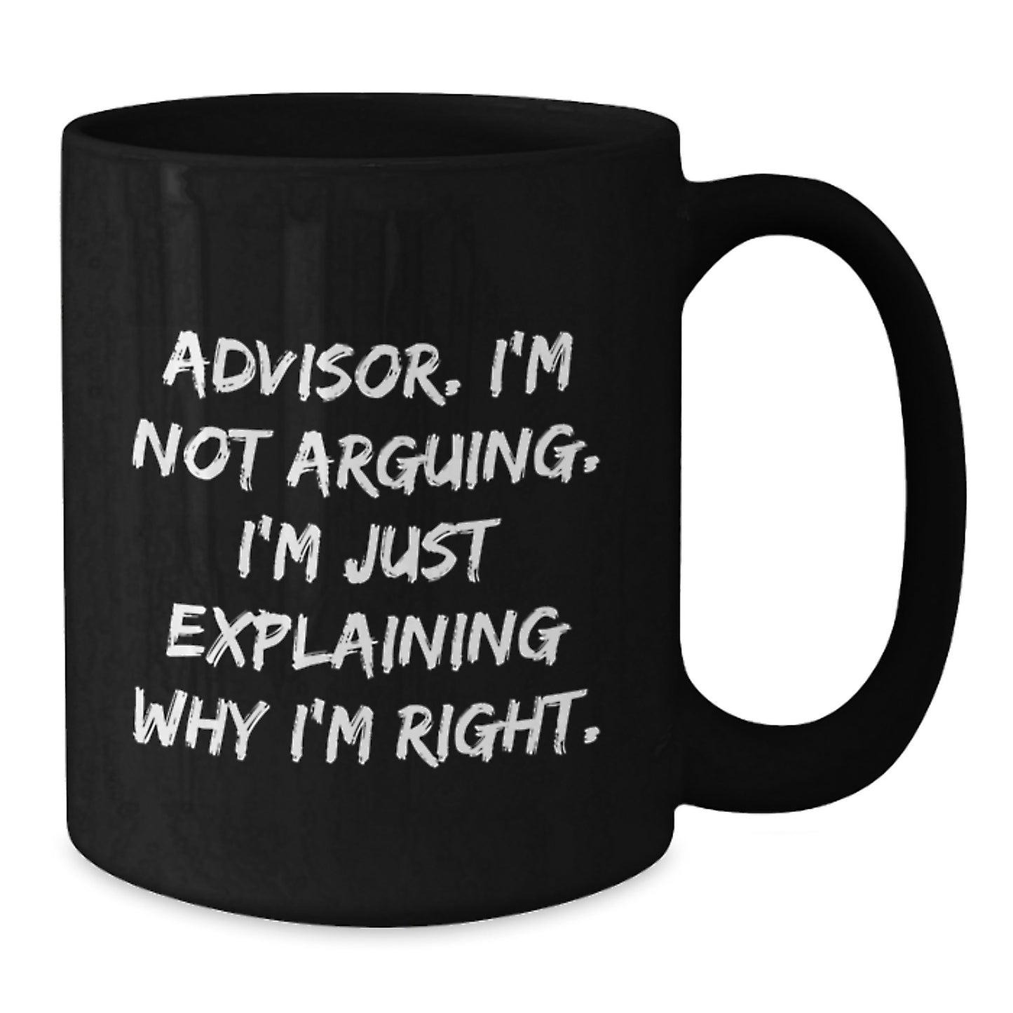 Funny Advisor Gifts from Men for Christmas Unique Gifts - I'm Not Arguing, I'm Just Explaining Why I'm Right. Black Coffee Mug - Additional