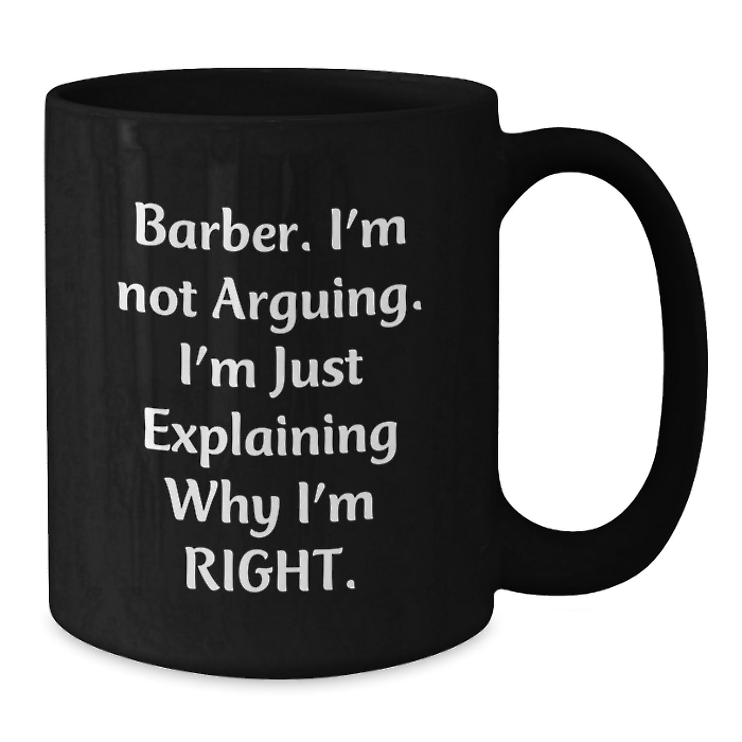 Funny Barber Gifts for Men - 'I'm Not Arguing, I'm Just Explaining Why I'm Right' Black Coffee Mug for Graduation - Additional
