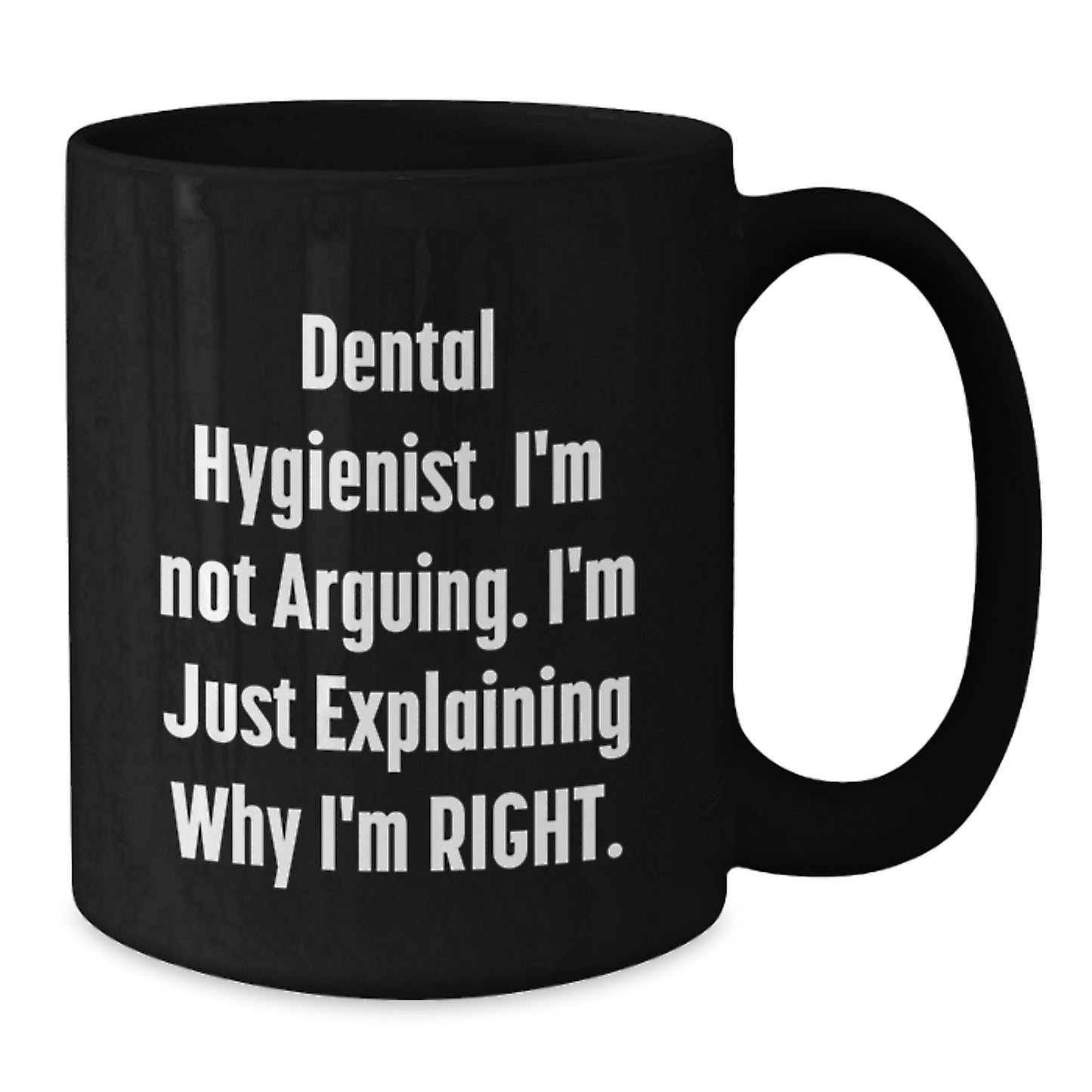 Funny Dental Hygienist Gifts from Friends for Graduation Unique Black Coffee Mugs - I'm Not Arguing. I'm Just Explaining Why I'm Right. - Additional