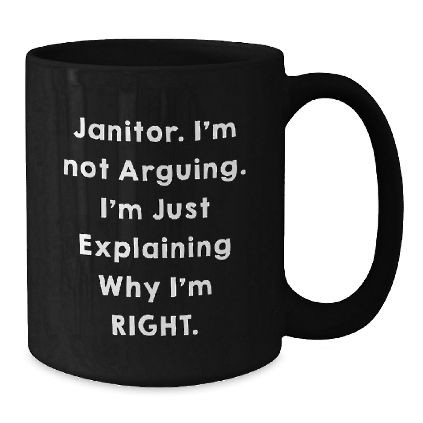 Janitor Humor Gifts from Friends, Family, or Coworkers - 'I'm Not Arguing. I'm Just Explaining Why I'm Right.' Black Coffee Mug for Janitor, Graduation Unique Gifts - Additional