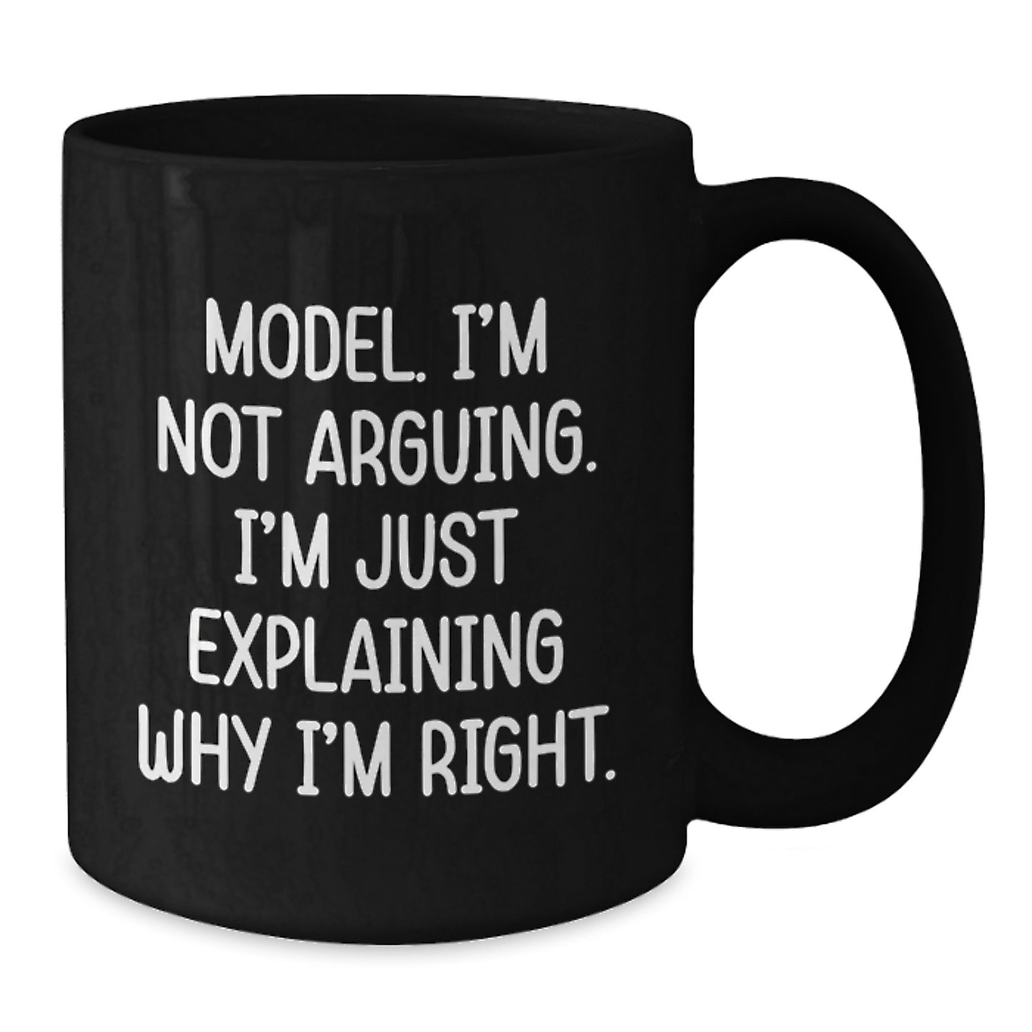 Funny Model Gifts from Friends, 'I'm Not Arguing. I'm Just Explaining Why I'm Right.' Black Coffee Mug for Graduation - Additional