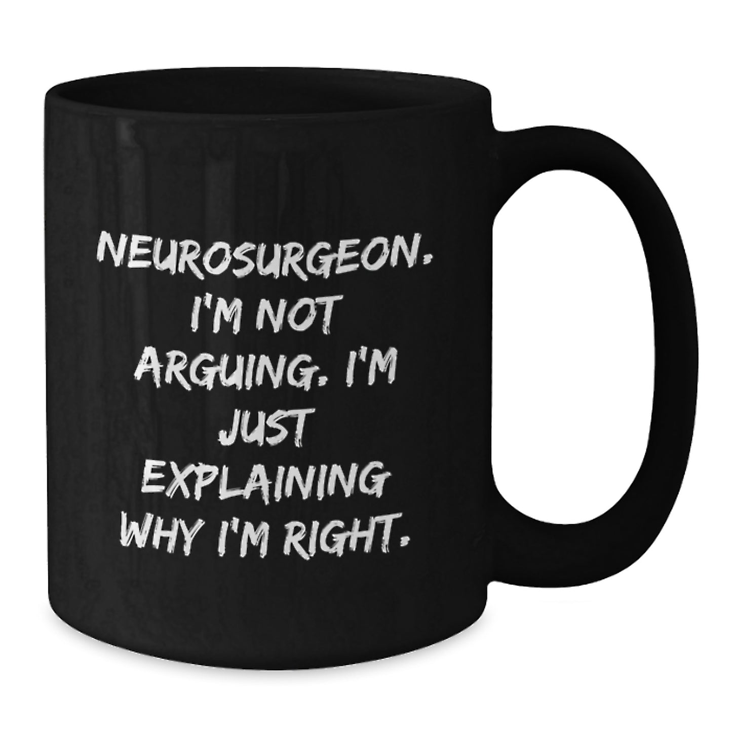 Funny Neurosurgeon Gifts from Friends for Graduation Unique Black Coffee Mugs with 'I'm Not Arguing. I'm Just Explaining Why I'm Right.' Quote for Men and Women - Additional