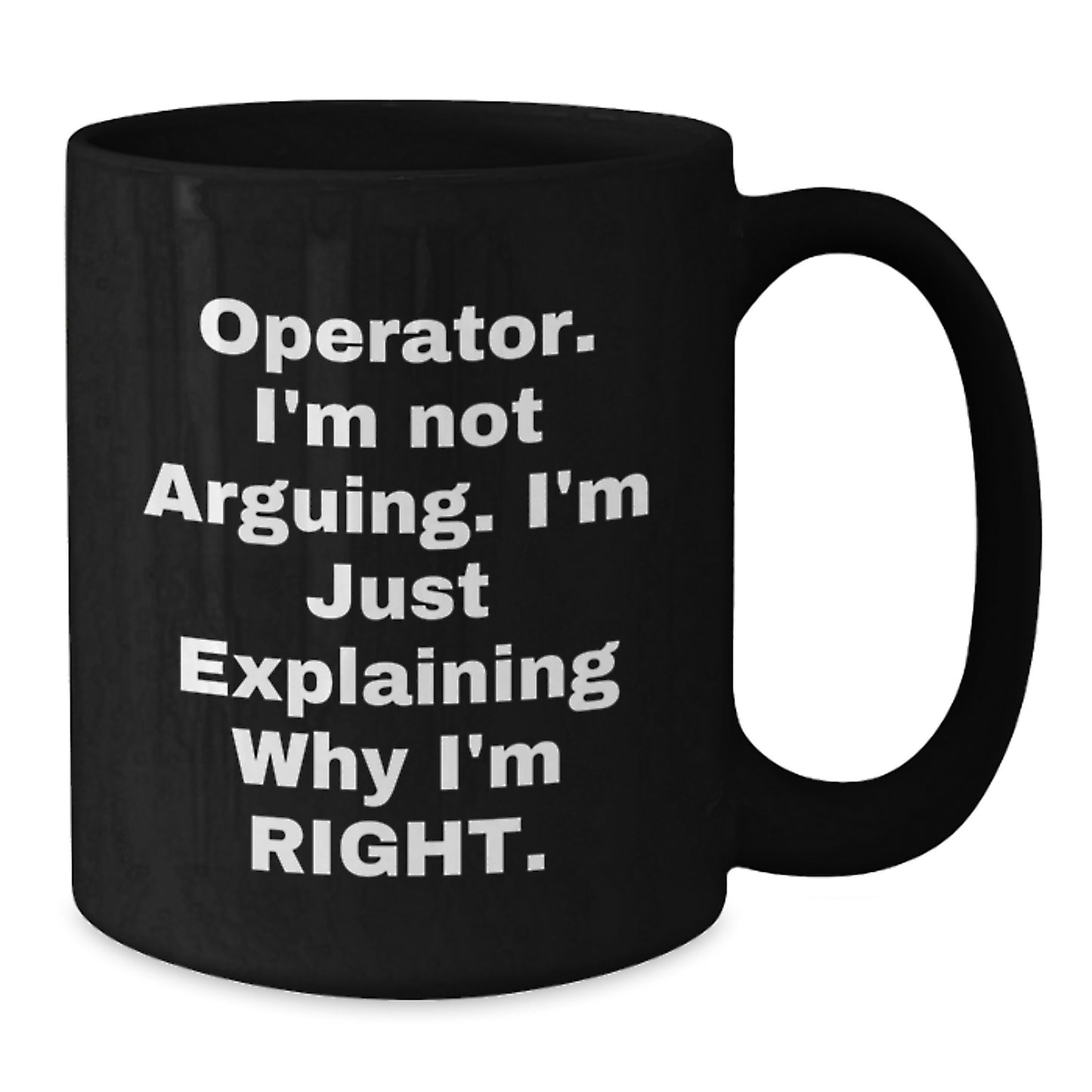 Operator Funny Gifts, 'I'm Not Arguing. I'm Just Explaining Why I'm Right.' Black Coffee Mug for Operator, Gifts from Men to Operator, Graduation Unique Gifts - Additional