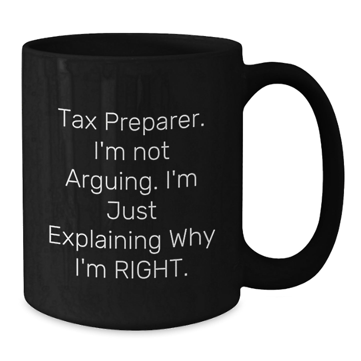 Tax Preparer Humor Gifts from Friends for Graduation Unique Black Coffee Mug, 'I'm Not Arguing. I'm Just Explaining Why I'm Right.' - Additional