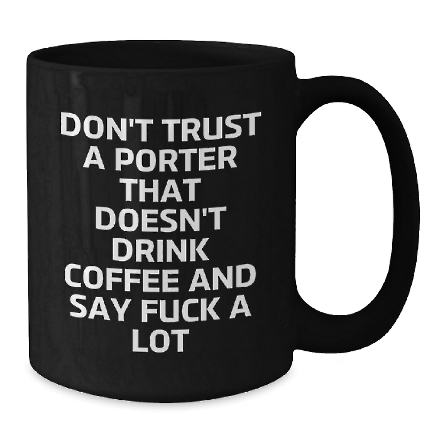 Funny Porter Gifts, Black Coffee Mug for Graduation, Don't Trust A Porter That Doesn't Drink Coffee And Say 'F--k A Lot' - Gifts from Men to Friends - Additional