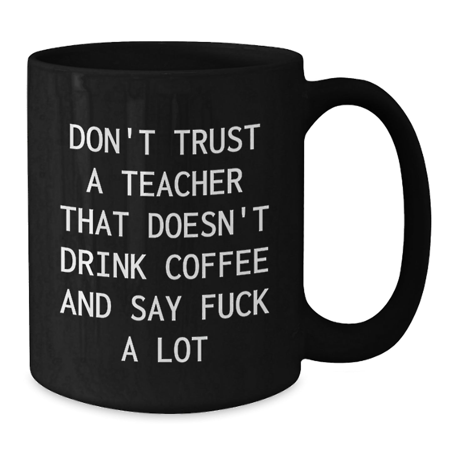 Funny Teacher Gifts from Friends - Black Coffee Mug, Perfect for Men or Women, 'Don't Trust A Teacher That Doesn't Drink Coffee And Say F--k A Lot' Quote, Unique Christmas Unique Gifts - Additional