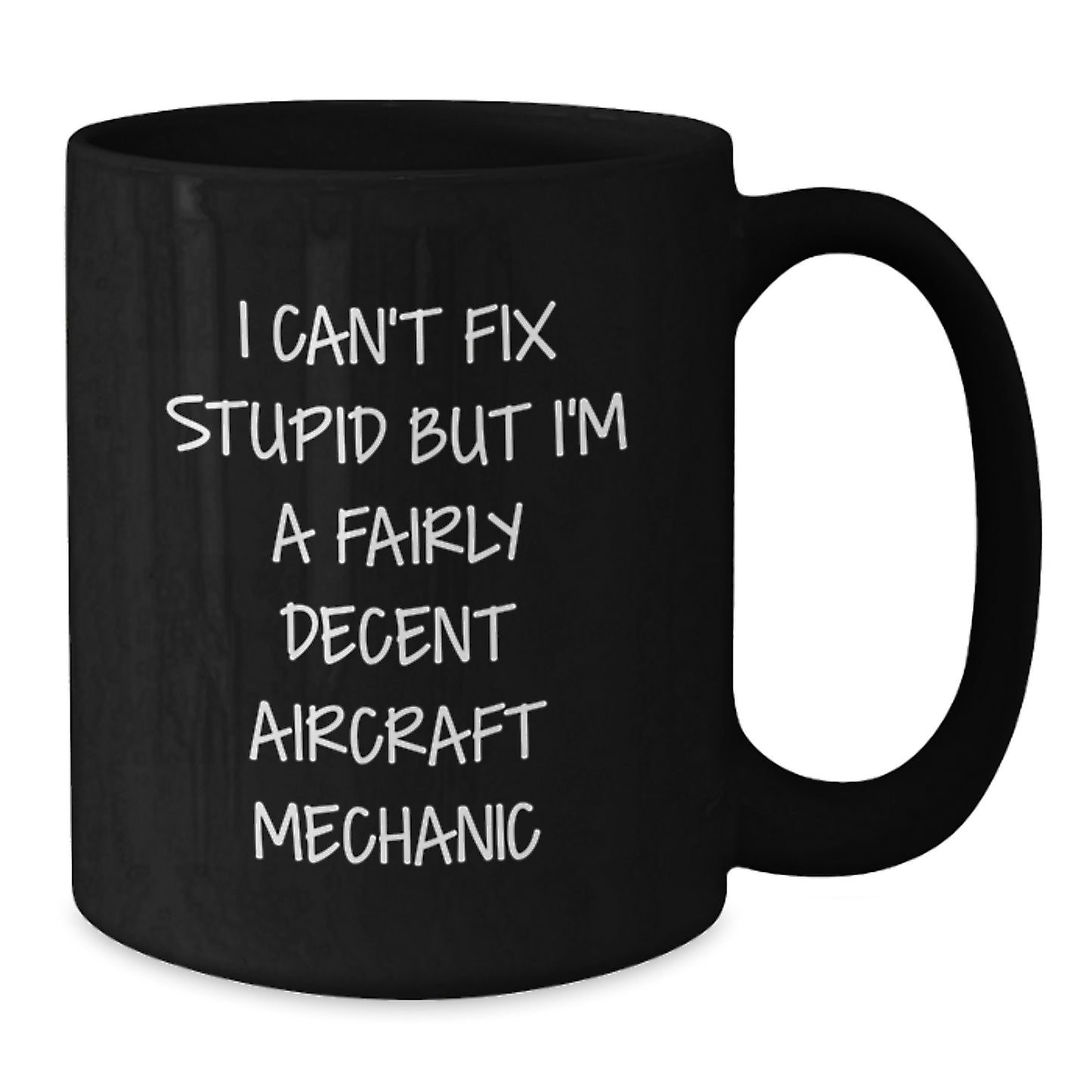 Funny Aircraft Mechanic Gifts, I Can't Fix Stupid But I'm A Fairly Decent Mugs for Graduation, Black Coffee Mug from Friends or Family - Additional