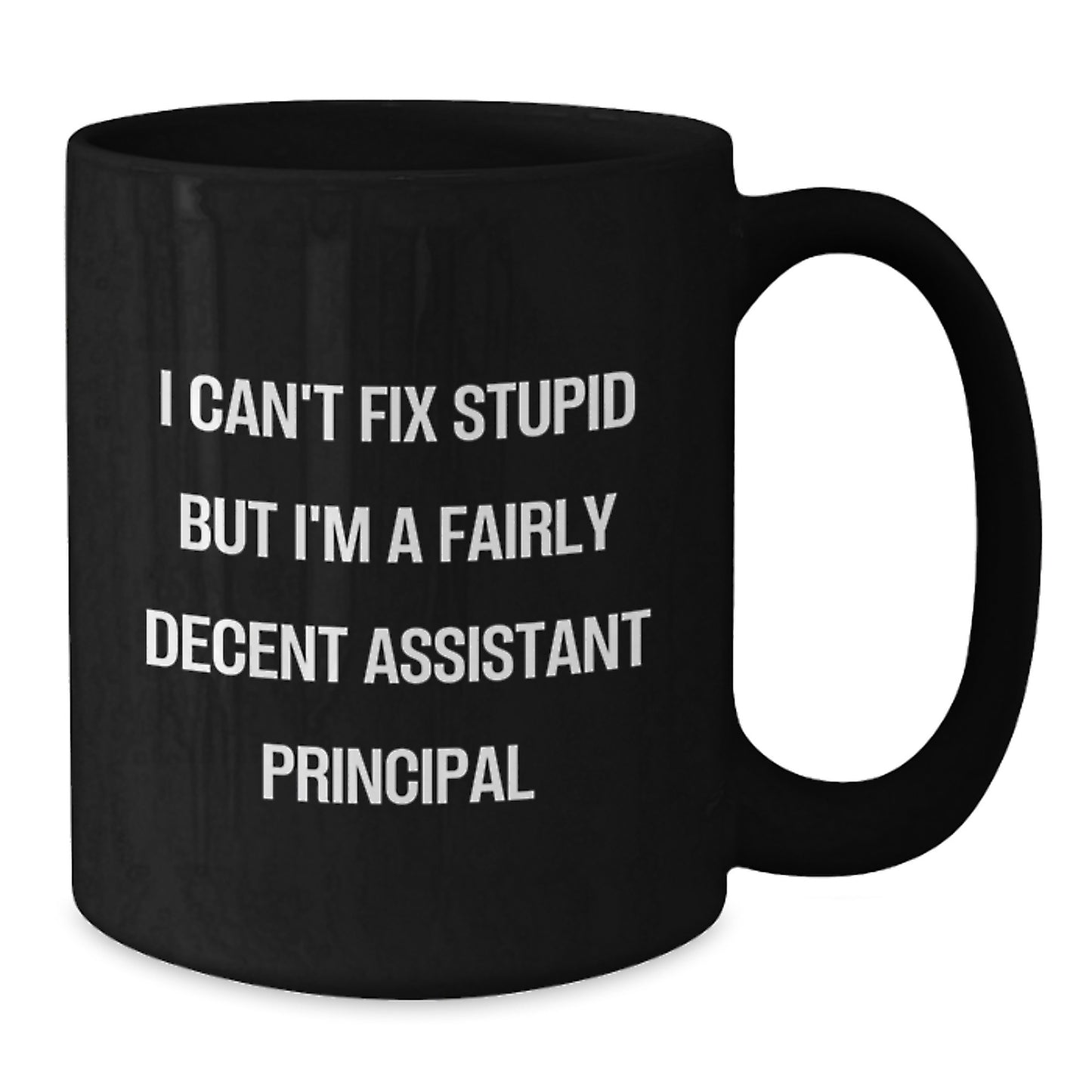 Funny Assistant Principal Gifts from Friends - I Can't Fix Stupid But I'm A Fairly Decent Assistant Principal Quote Black Coffee Mug, 11oz or 15oz, Microwave and Dishwasher Safe for Graduation - Additional