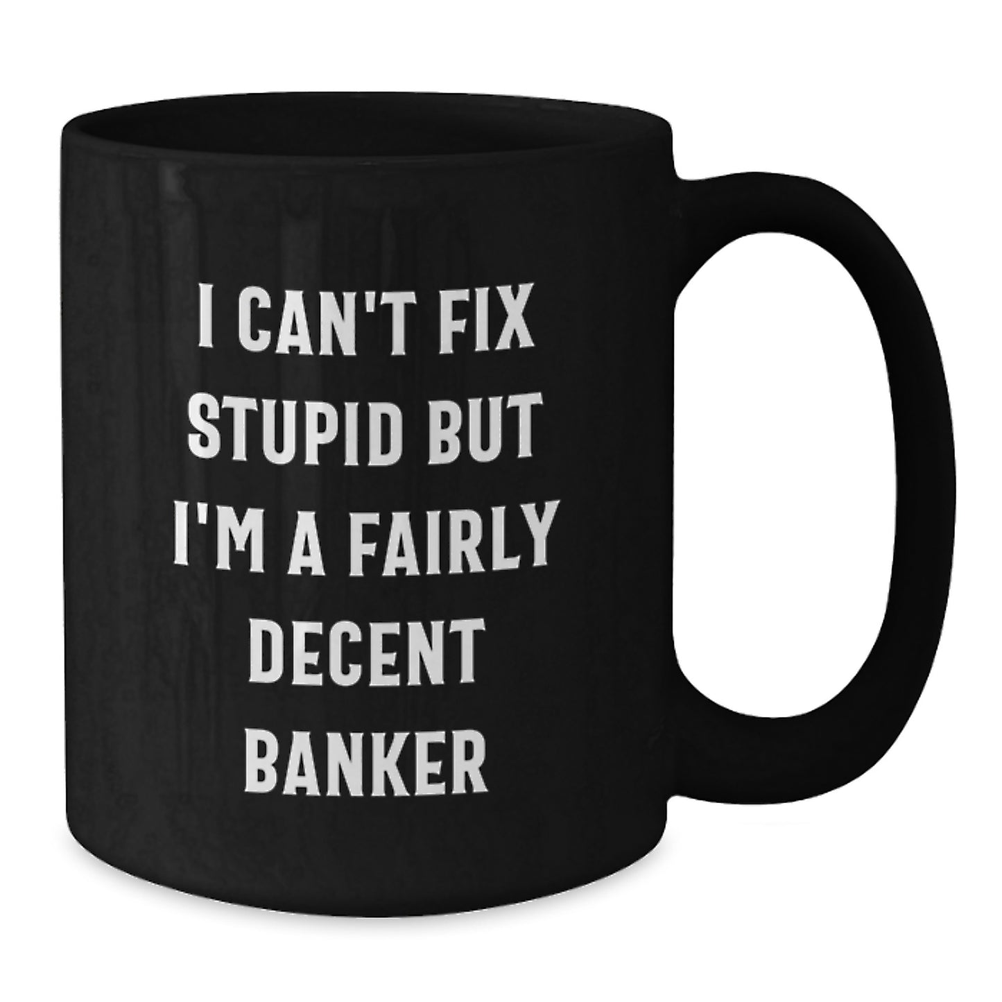 Funny Banker Gifts from Men Gifts for Banker Friends' Graduation Unique Black Coffee Mug - 'I Can't Fix Stupid But I'm A Fairly Decent Banker' Quote - Additional