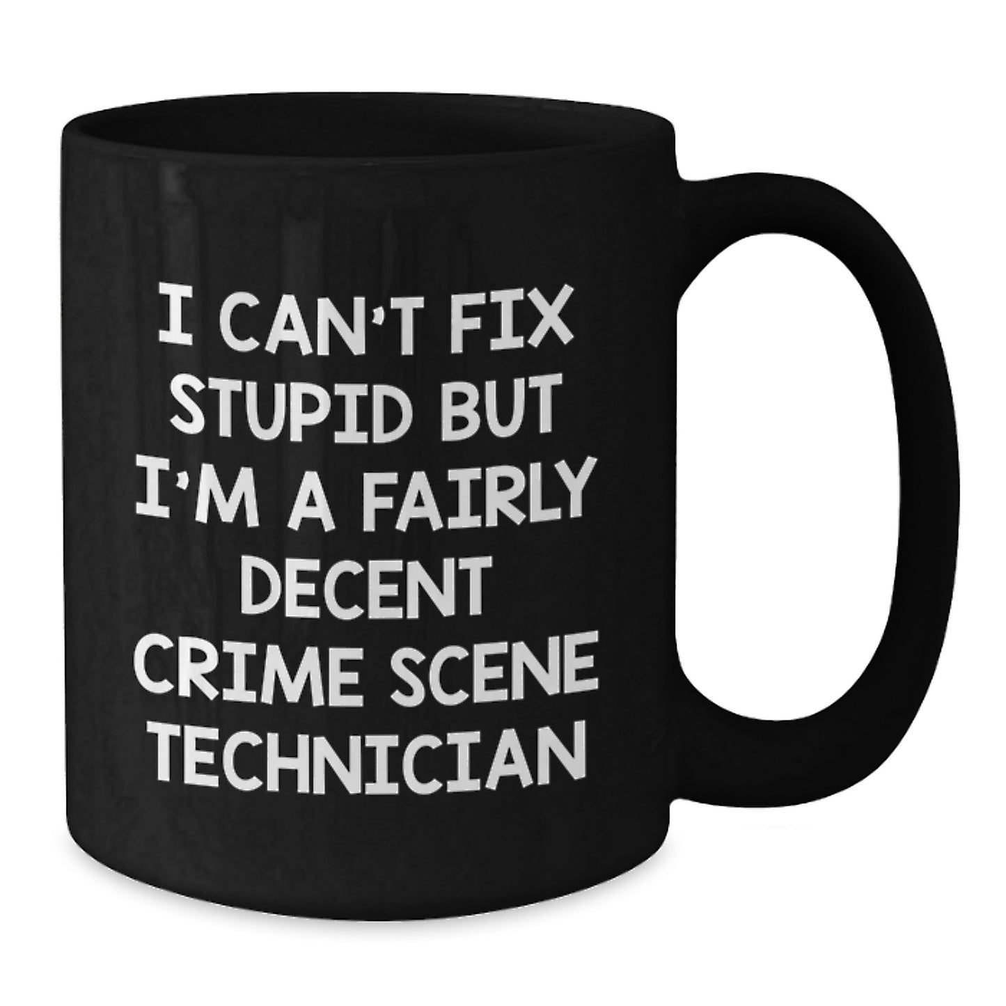 Crime Scene Technician Humor Gifts from Friends for Men, Funny Black Coffee Mug for Graduation, I Can't Fix Stupid But I'm A Fairly Decent Crime Scene Technician - Additional