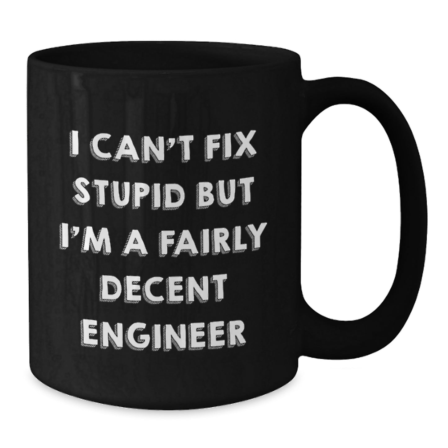Funny Engineer Mugs Gifts from Friends for Engineer Graduation, Black Coffee Mug, 'I Can't Fix Stupid But I'm A Fairly Decent Engineer' - Additional