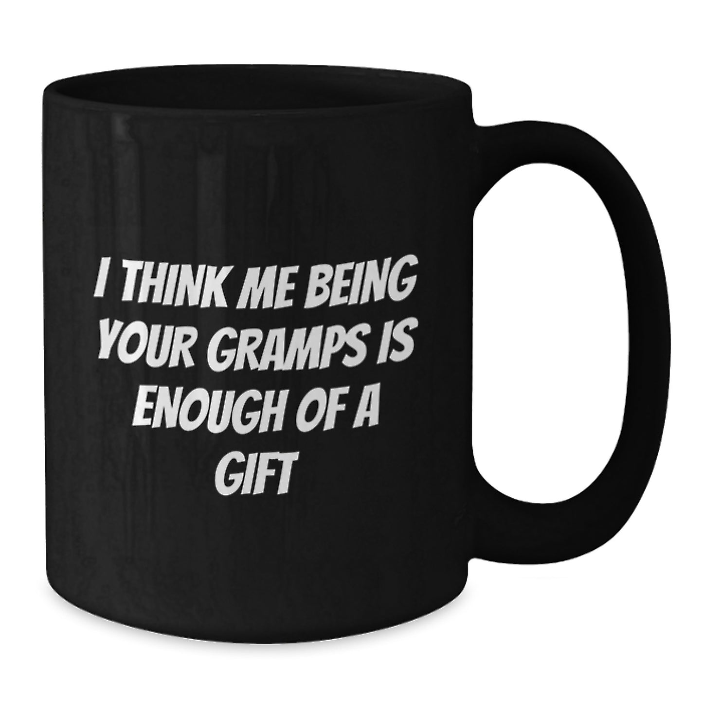 Funny Gramps Gifts for Men or Women Black Coffee Mug I Think Me Being Your Gramps Is Enough Of A Gift - Additional