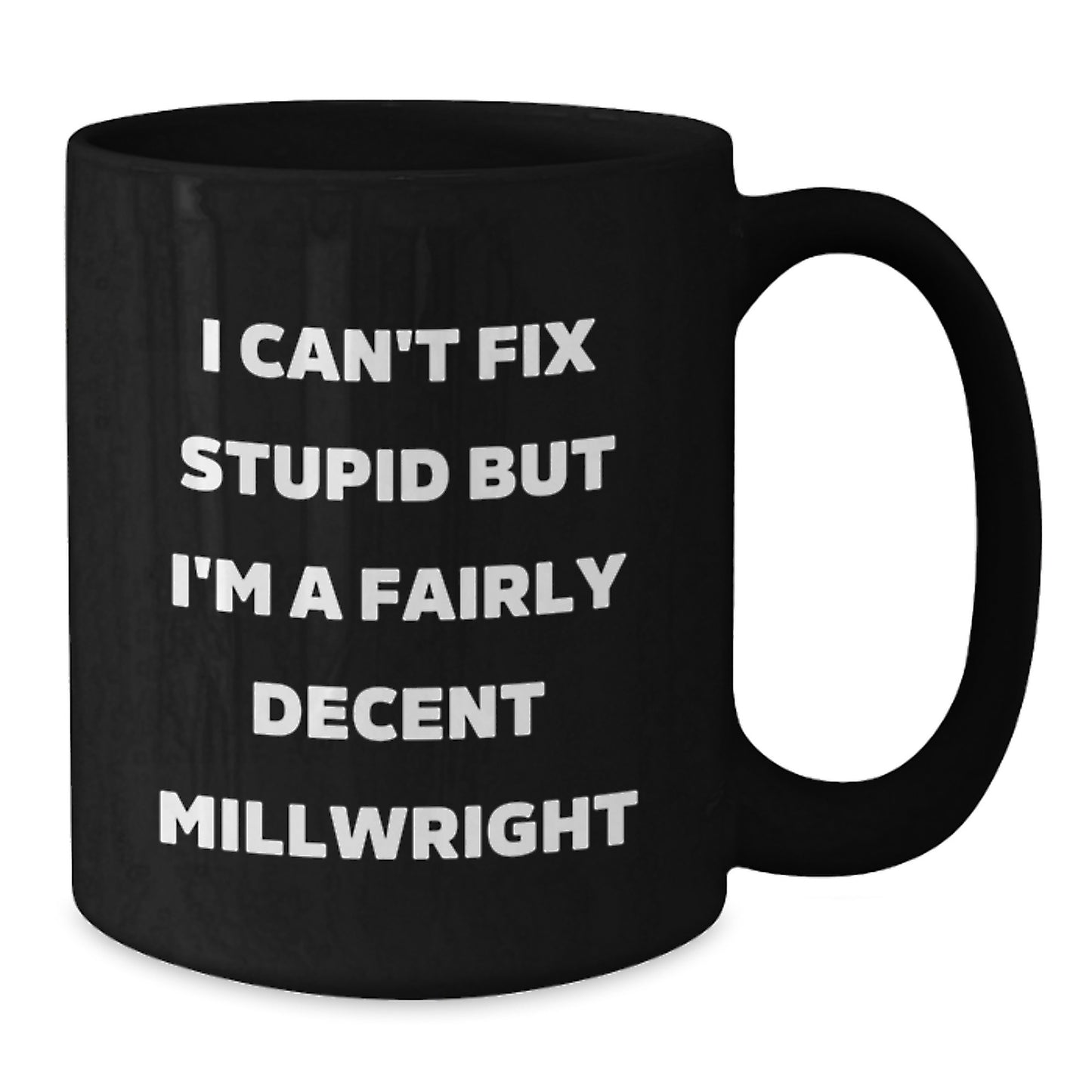 Funny Millwright Gifts from Friends for Graduation Unique Black Coffee Mugs I Can't Fix Stupid But I'm A Fairly Decent Millwright Lovers - Additional