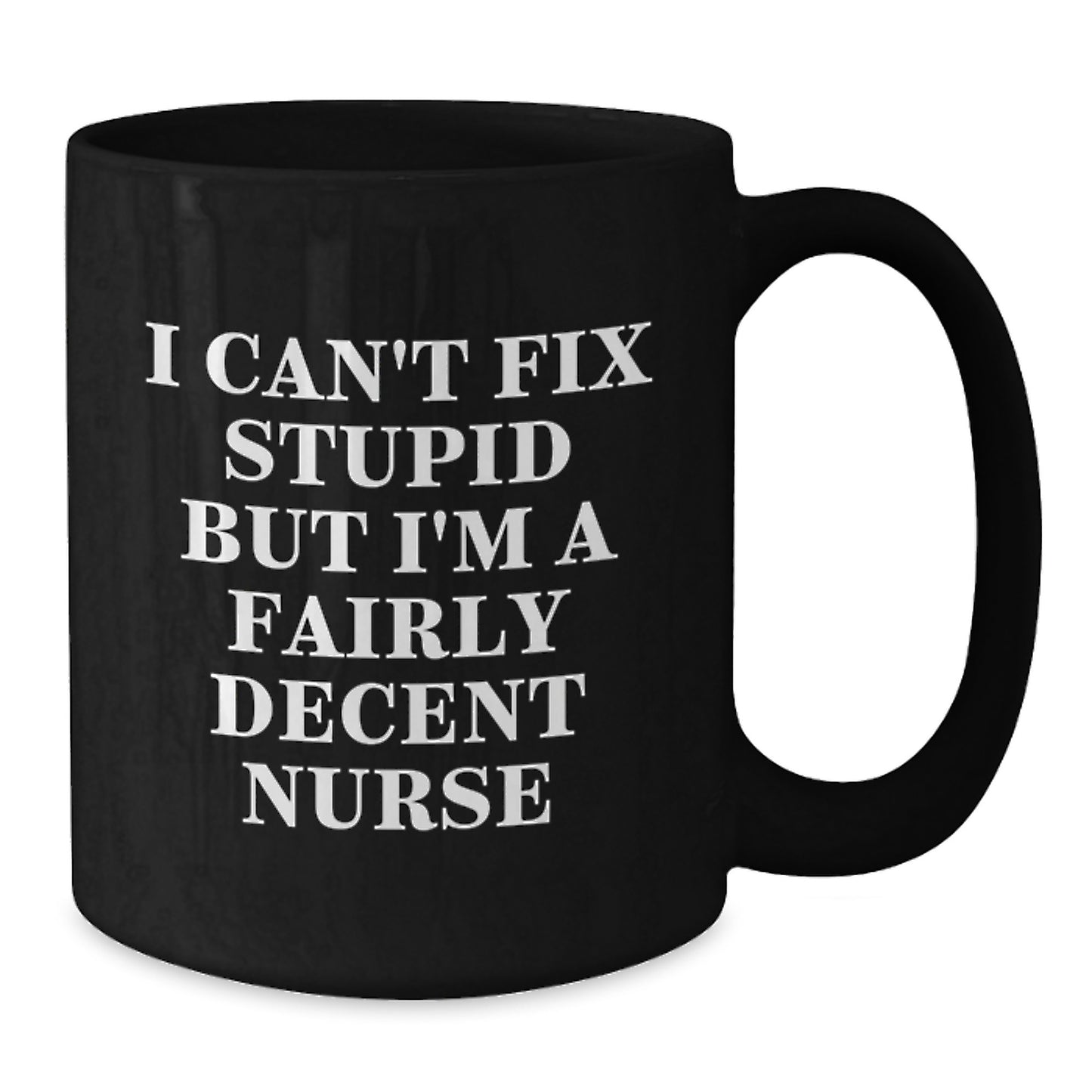 Funny Nurse Gifts from Friends for Graduation - I Can't Fix Stupid But I'm A Fairly Decent Nurse Quote on Black Coffee Mug - Additional
