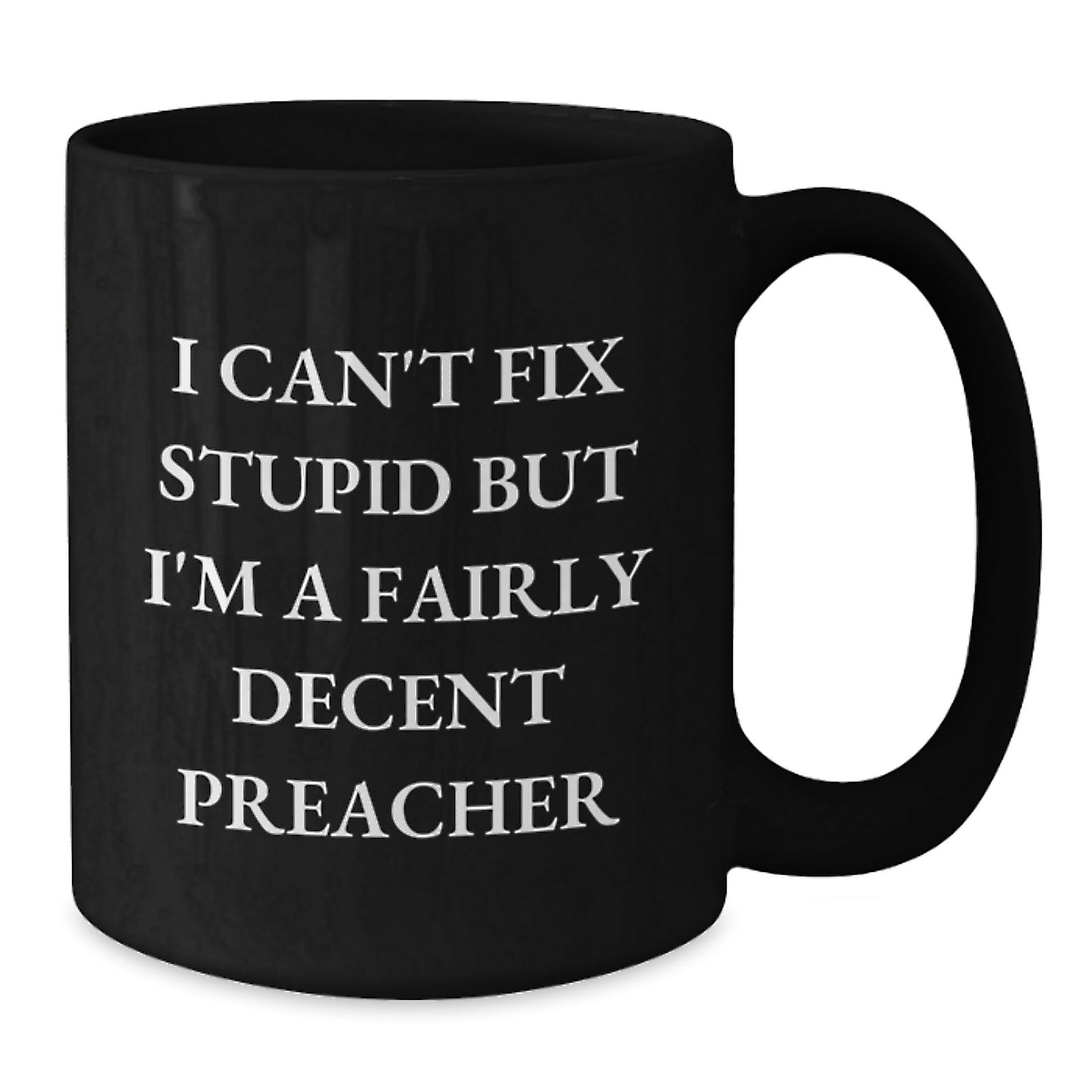 Funny Preacher Gift, I Can't Fix Stupid But I'm A Fairly Decent Preacher, Unique Black Coffee Mug for Graduation, Gifts from Men to Preacher, Gifts for Preacher - Additional