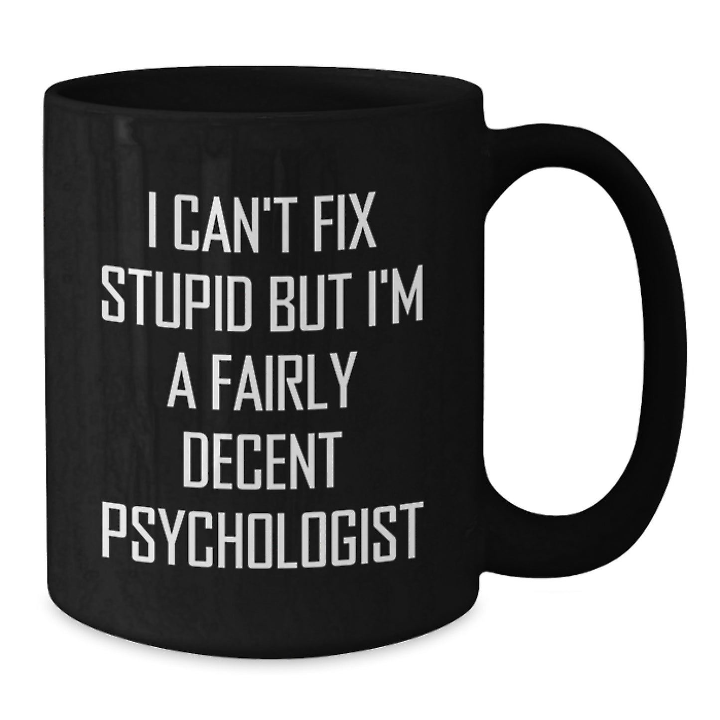 Funny Psychologist Gifts for Graduation - I Can't Fix Stupid But I'm A Fairly Decent Psychologist Quote on Black Coffee Mug, Gifts from Friends, Gifts for Psychologist - Additional