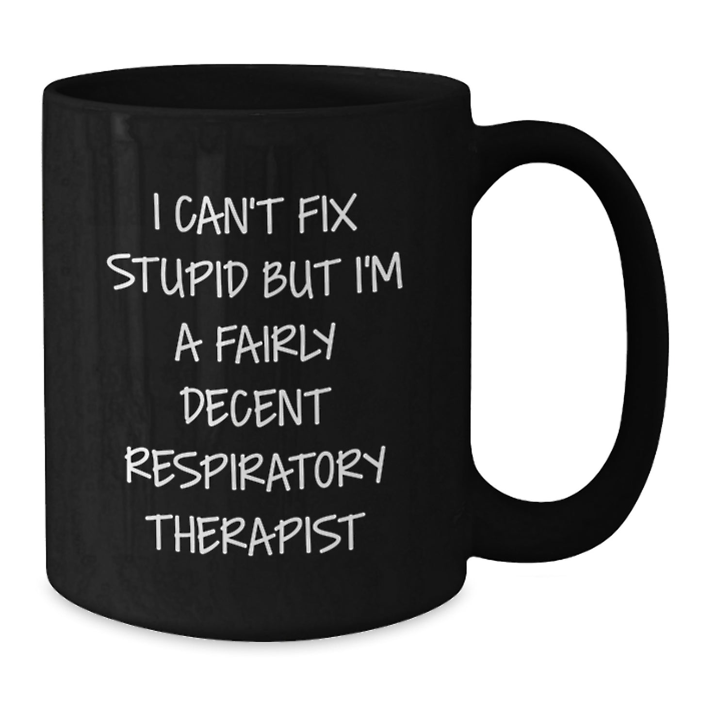 Funny Respiratory Therapist Gifts for Men - I Can't Fix Stupid But I'm A Fairly Decent Respiratory Therapist Black Coffee Mug for Graduation, Gifts from Men to Respiratory Therapist - Additional
