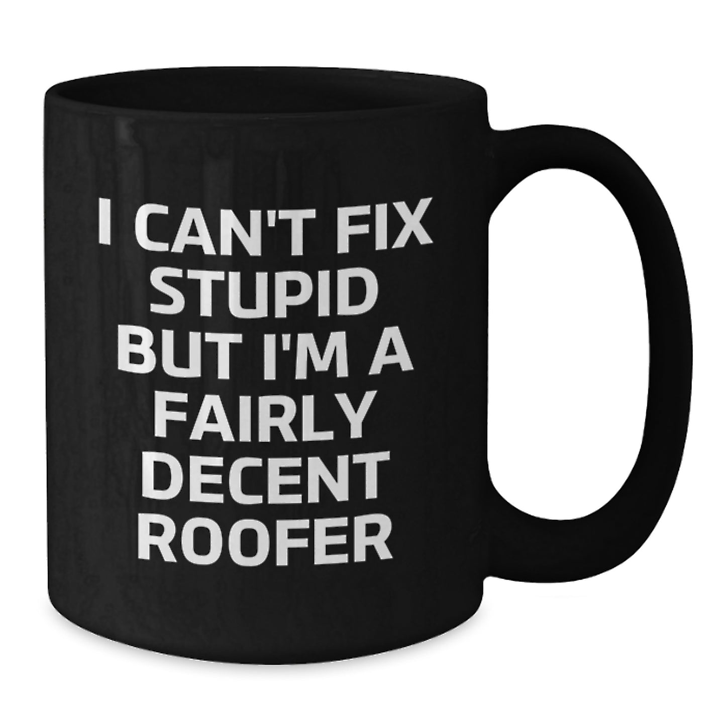 Funny Roofer Gifts for Men Graduation Unique Black Coffee Mugs, 'I Can't Fix Stupid But I'm A Fairly Decent Roofer' - Additional