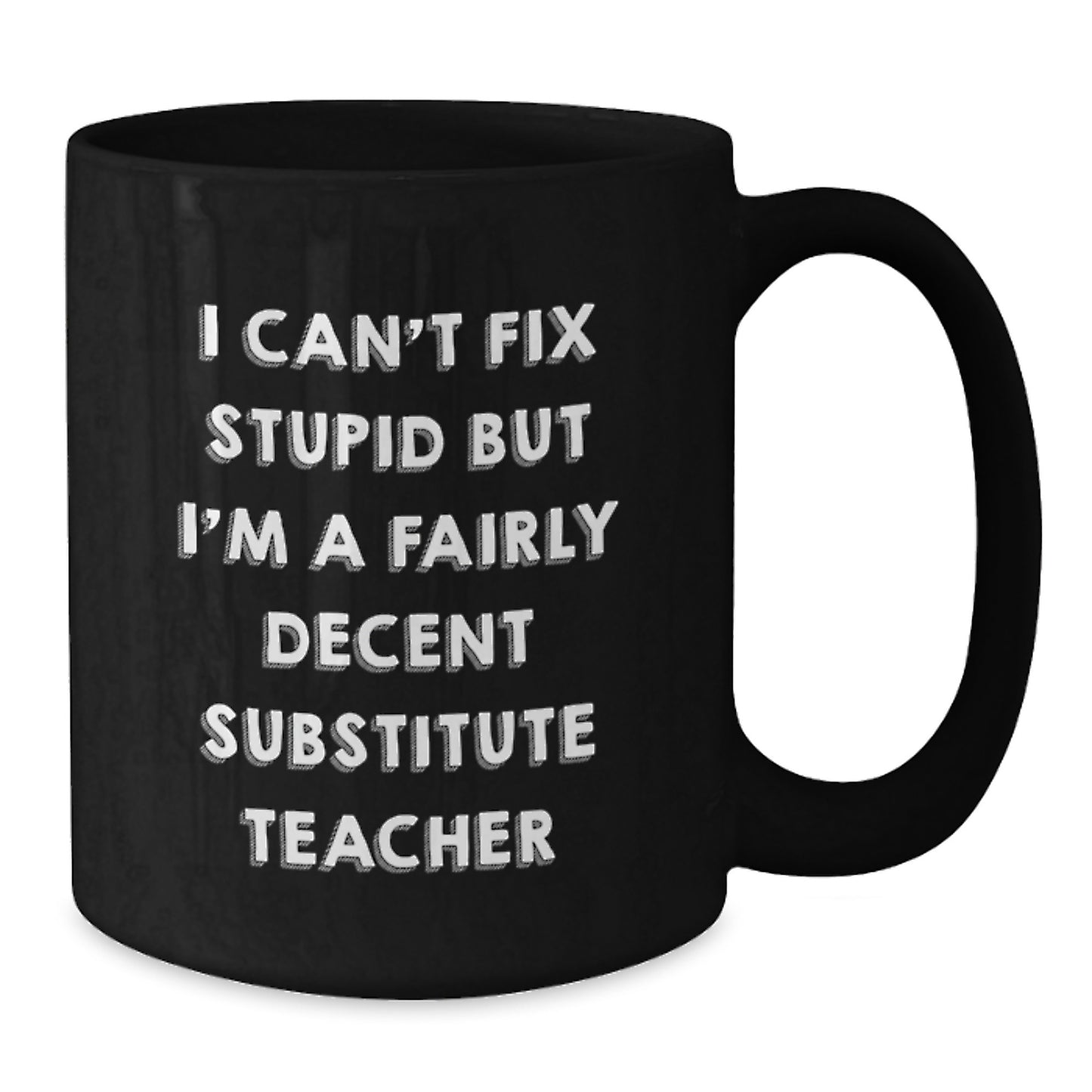 Funny Substitute Teacher Gifts for Men - I Can't Fix Stupid But I'm A Fairly Decent Substitute Teacher Black Coffee Mug, Graduation Unique Gifts from Friends, Coworkers, Family - Additional