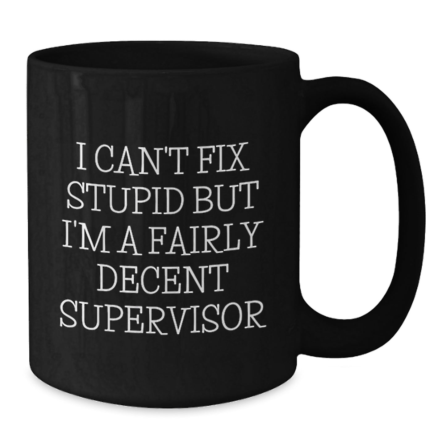 Funny Supervisor Gifts for Men, Women, Friends, Coworkers, Family - Birthday Unique Gifts from Supervisor to Team Member - 'I Can't Fix Stupid But I'm A Fairly Decent Supervisor' Black Coffee Mug - Additional