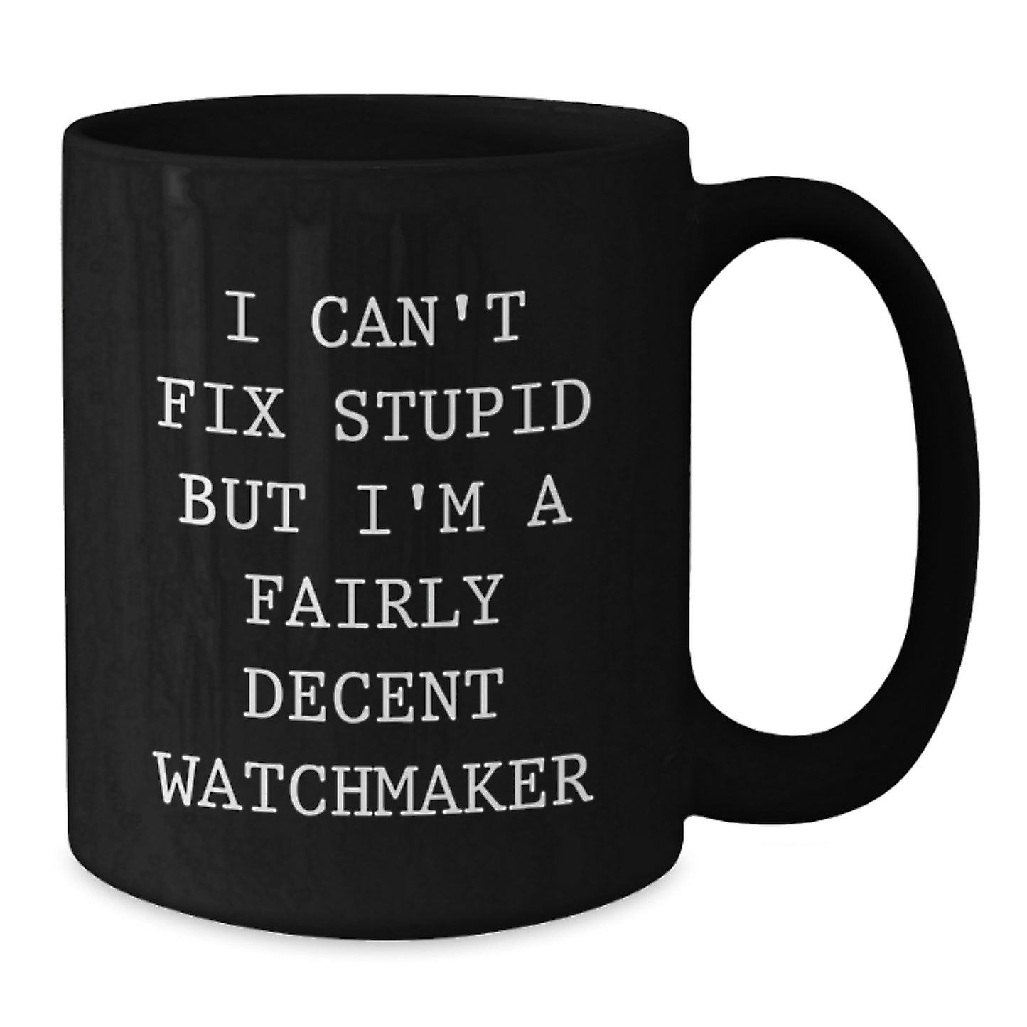 Funny Watchmaker Gifts from Friends for Graduation Unique Watchmaker Mugs, 'I Can't Fix Stupid But I'm A Fairly Decent Watchmaker' Quote - Additional