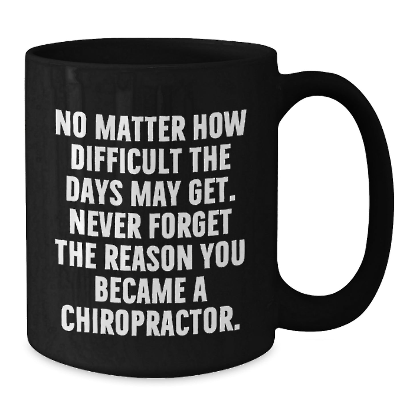 Inspirational Chiropractor Gifts from Friends and Family, 'No Matter How Difficult The Days May Get' Black Coffee Mug for Graduation - Additional