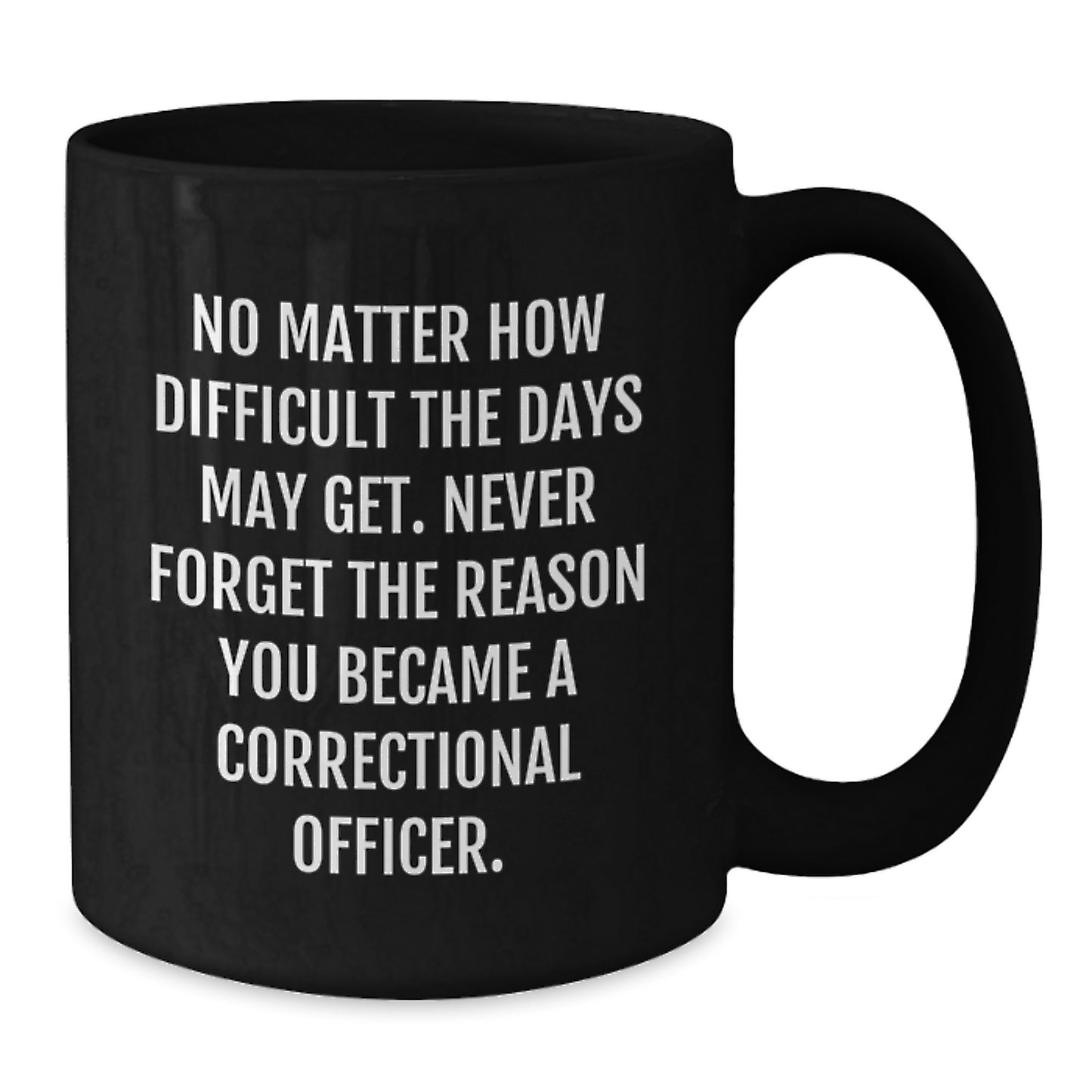 Correctional Officer Inspirational Gifts from Men to Correctional Officer, Black Coffee Mug, No Matter How Difficult The Days May Get - Additional