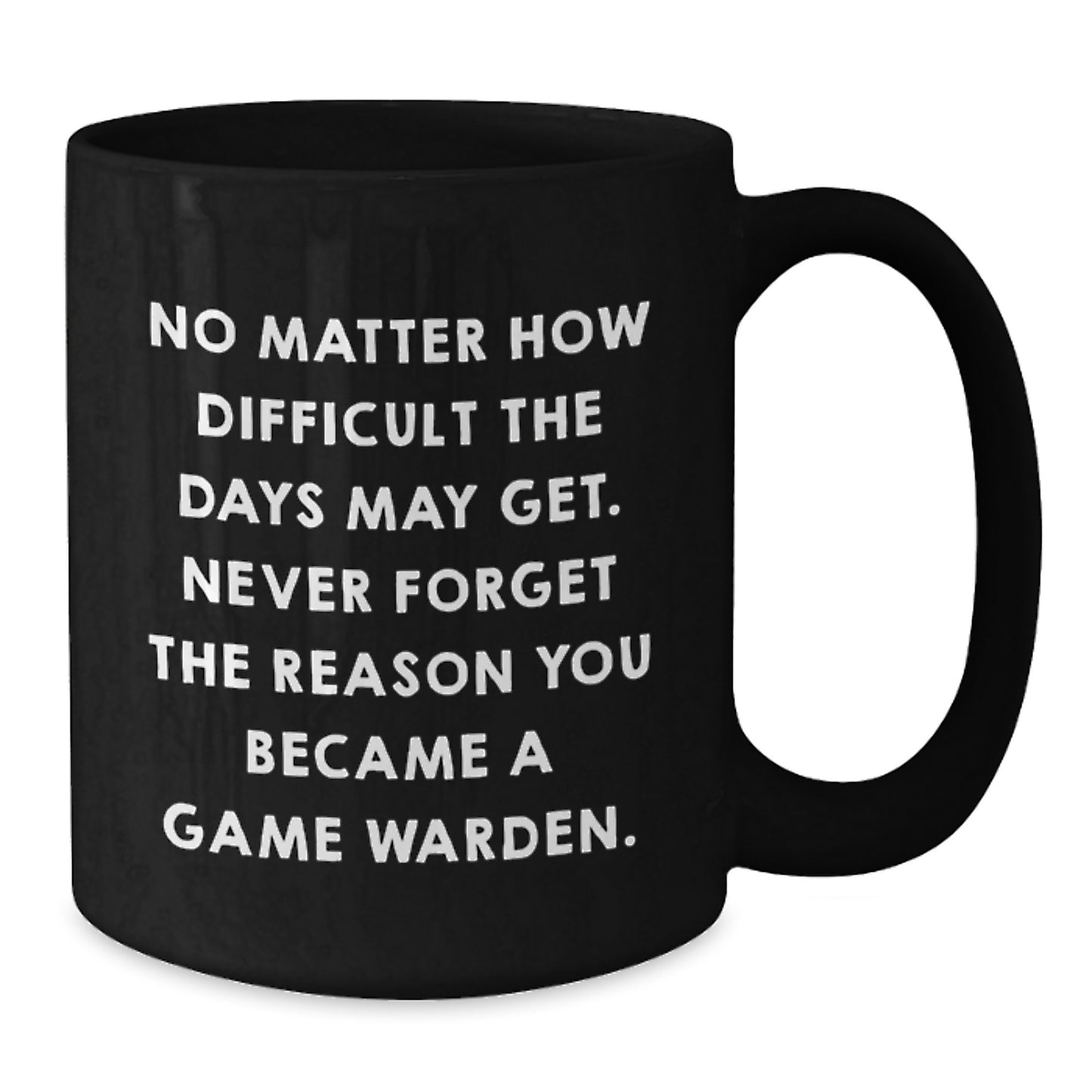 Game Warden Inspirational Mug, Gifts from Friends, Graduation Unique Gifts for Game Wardens, 'No Matter How Difficult The Days May Get. Never Forget The Reason You Became A Game Warden.' - Additional