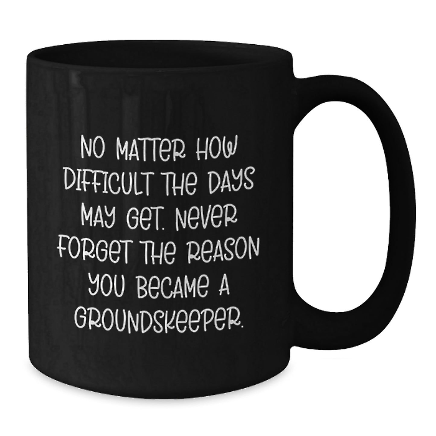 groundskeeper Gifts from Friends, Black Coffee Mug for Graduation, No Matter How Difficult The Days May Get, Inspirational Quote - Additional