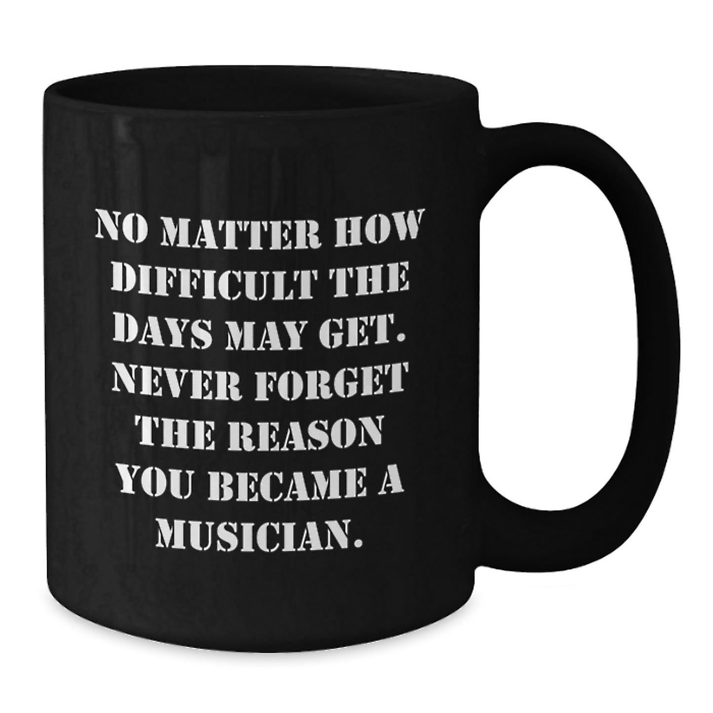 Inspirational Musician Gifts from Friends to Family - Black Coffee Mug, 'No Matter How Difficult The Days May Get' - Additional