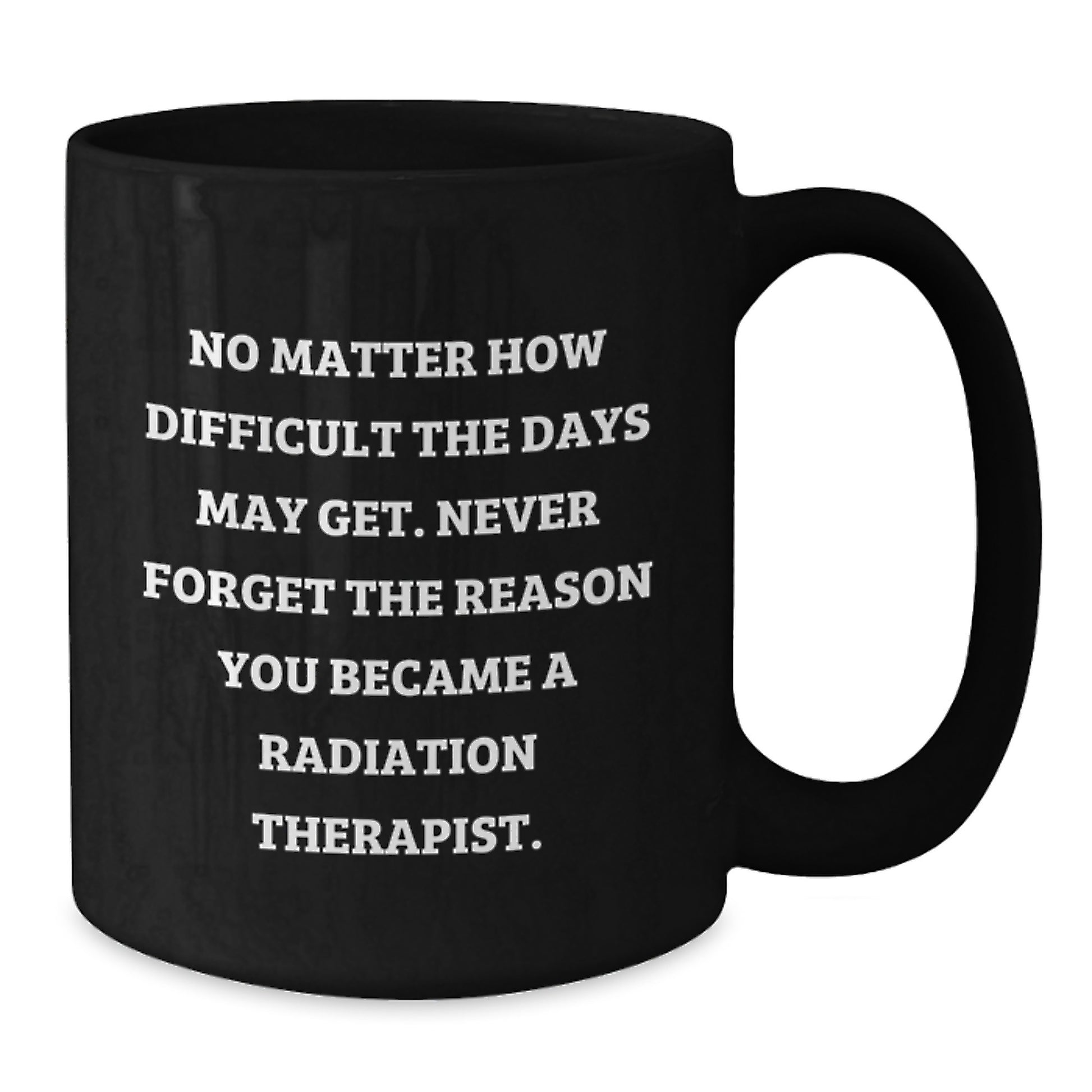 Inspiring Radiation Therapist Black Coffee Mug, Gifts from Family to Radiation Therapist, Never Forget the Reason, Graduation Unique Gifts for Radiation Therapist - Additional