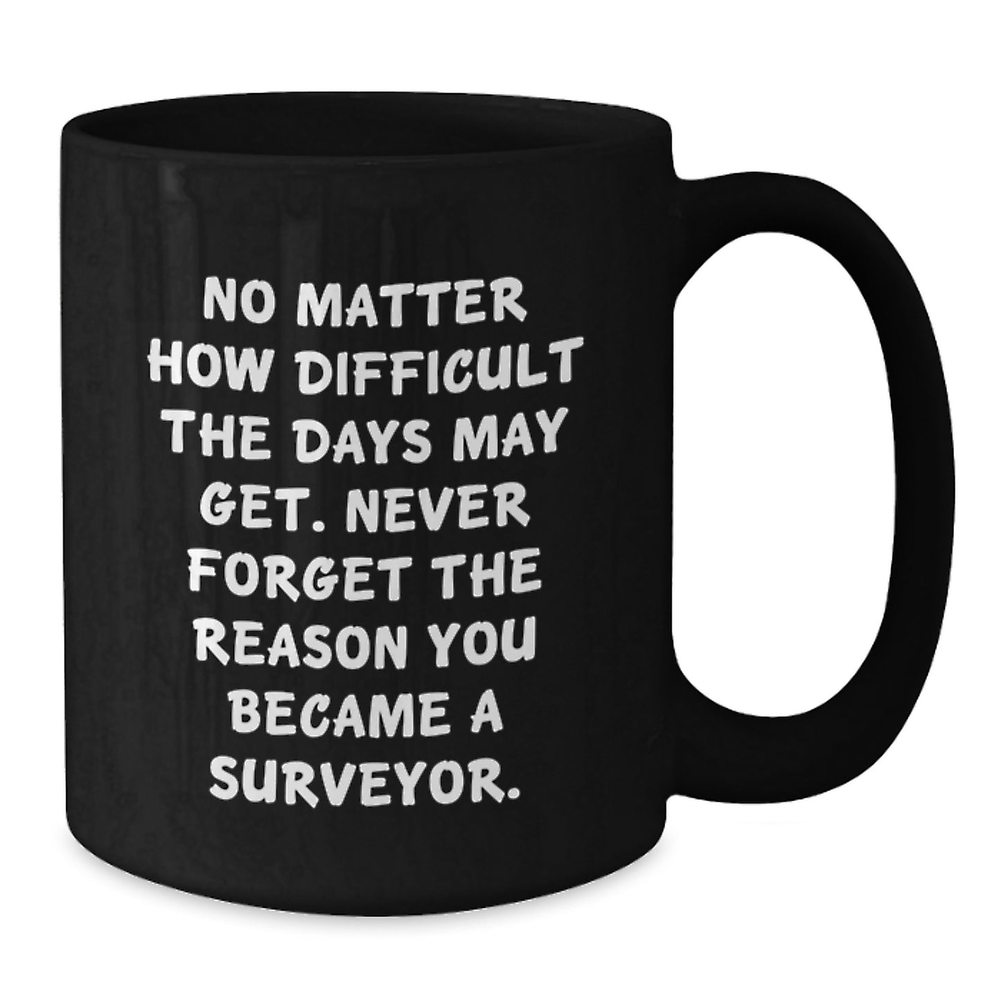 Surveyor Inspired Black Coffee Mug, Gifts from Friends, Graduation Unique Gifts for Surveyor Men, Inspirational Quote, 11oz or 15oz Black Ceramic Mug - Additional