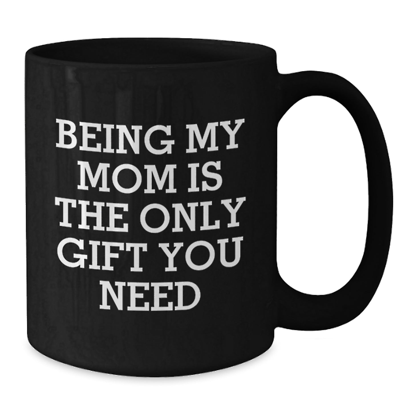 Funny Mom Gifts from Family for Mom Graduation Unique Black Coffee Mugs with 'Being My Mom Is The Only Gift You Need' Quote, Black, 11oz or 15oz, Microwave and Dishwasher Safe - Additional