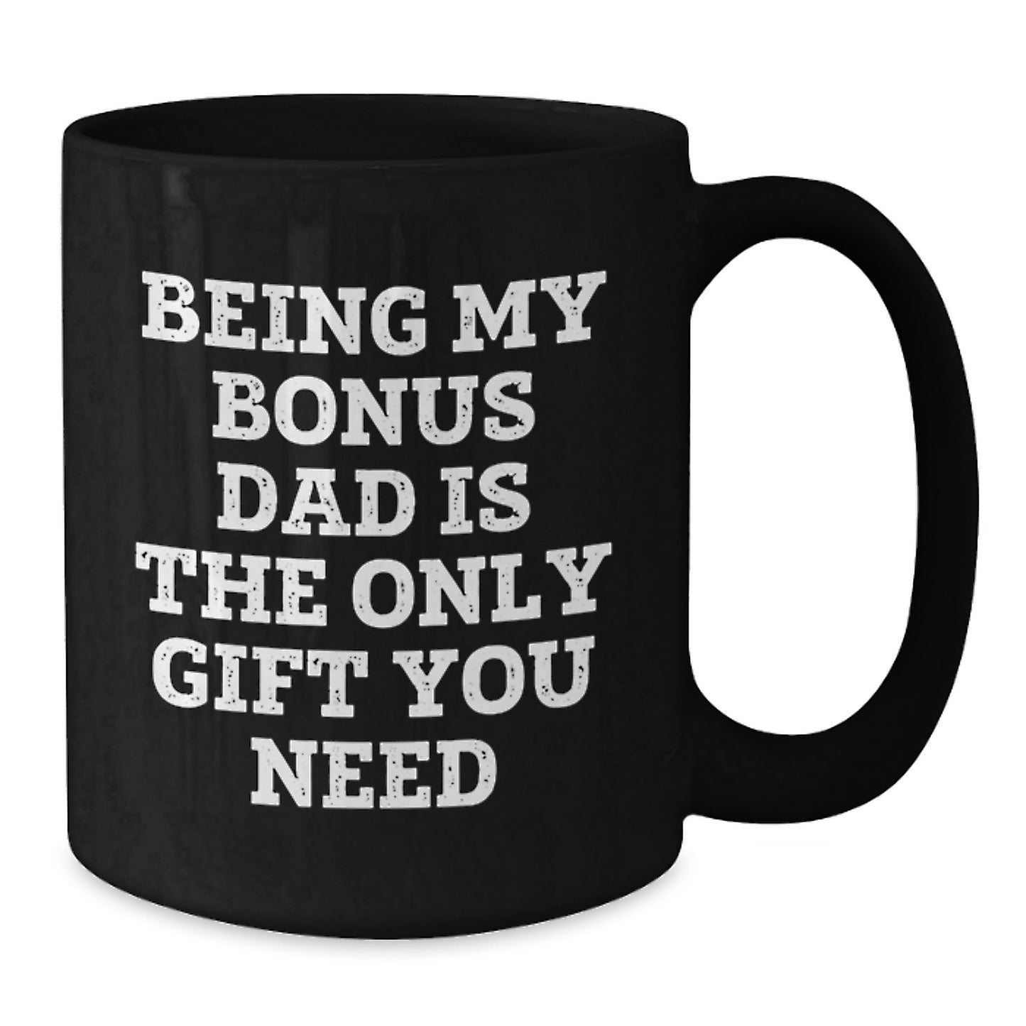 Funny Graduation Unique Gifts Gifts from Family for Bonus Dad - Being My Bonus Dad Is The Only Gift You Need Black Coffee Mug - Additional