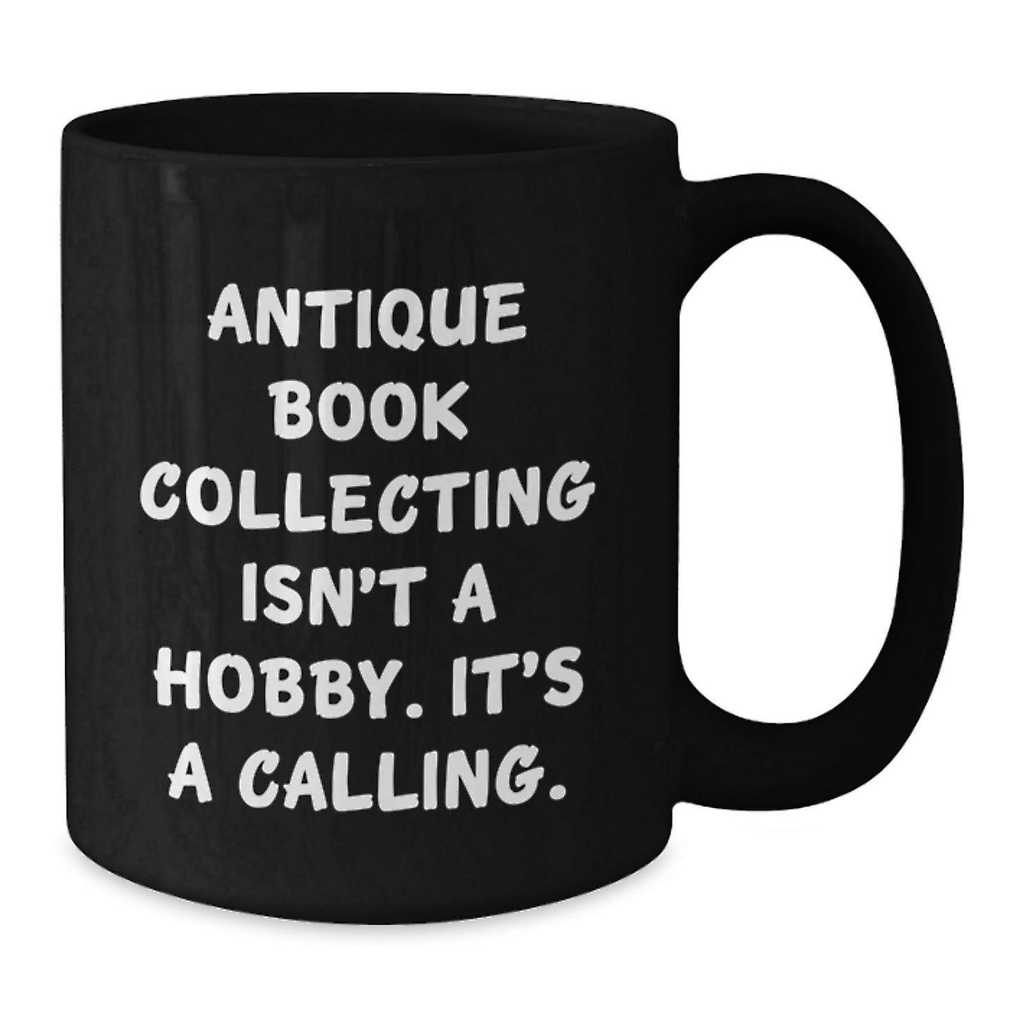 Antique Book Collecting Isn't A Calling., Gifts for the Enthusiast, Black Ceramic Mug for Graduation, Funny Quote, Gifts from Family - Additional