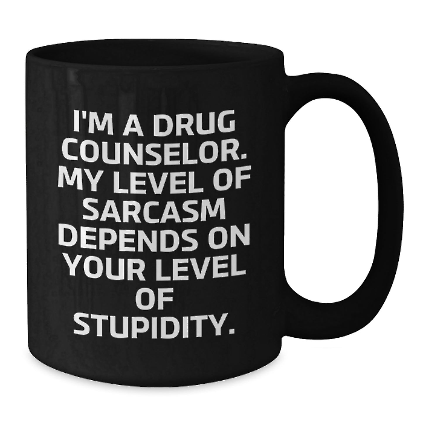Funny Drug Counselor Gifts from Friends for Graduation Unique Ideas Black Coffee Mug, 'I'm A Drug Counselor. My Level Of Sarcasm Depends On Your Level Of Stupidity.' - Additional